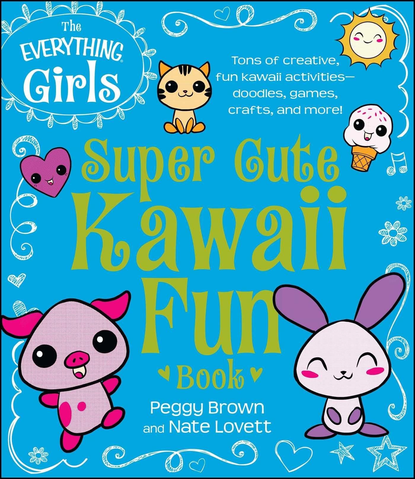 The Everything Girls Super Cute Kawaii Fun Book: Tons of Creative, Fun Kawaii Activities--Doodles, Games, Crafts, and More! (Everything® Kids)