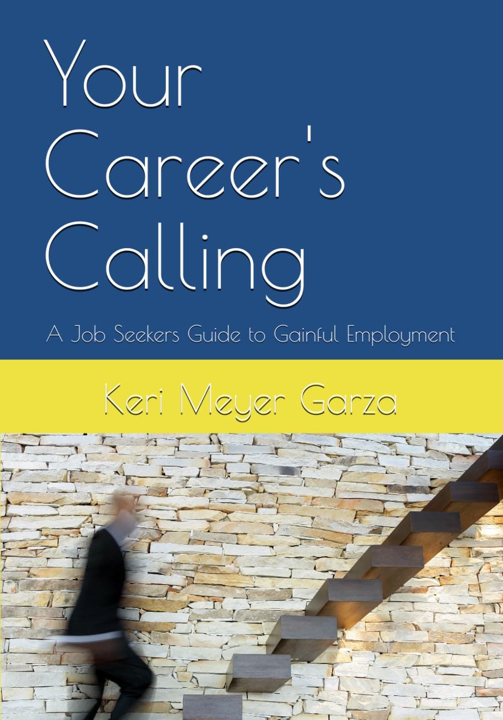 Your Career's Calling: A Job Seekers Guide to Gainful Employment (Garza & Carrillo Consulting Employment Collections)