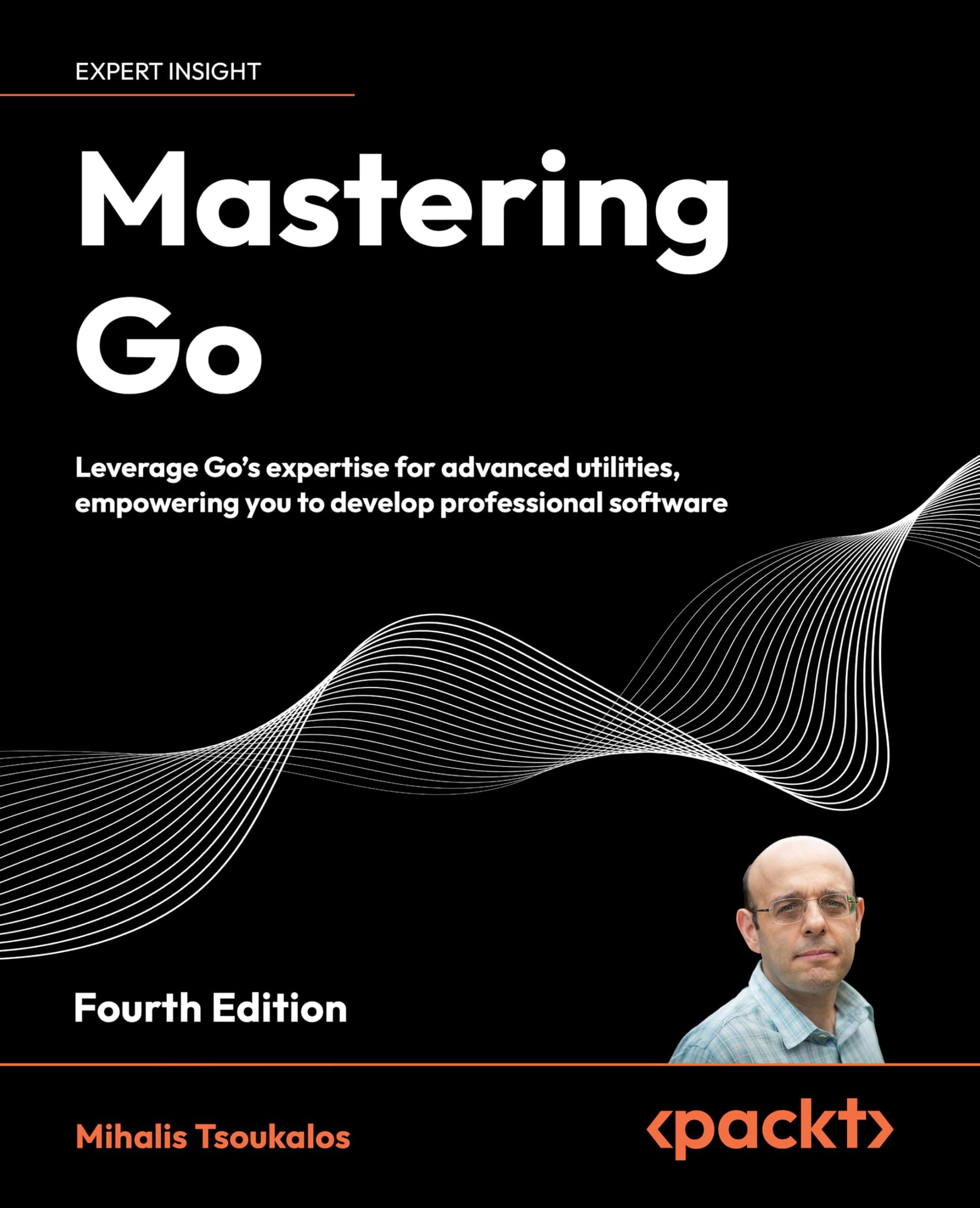 Mastering Go - Fourth Edition: Leverage Go's expertise for advanced utilities, empowering you to develop professional software