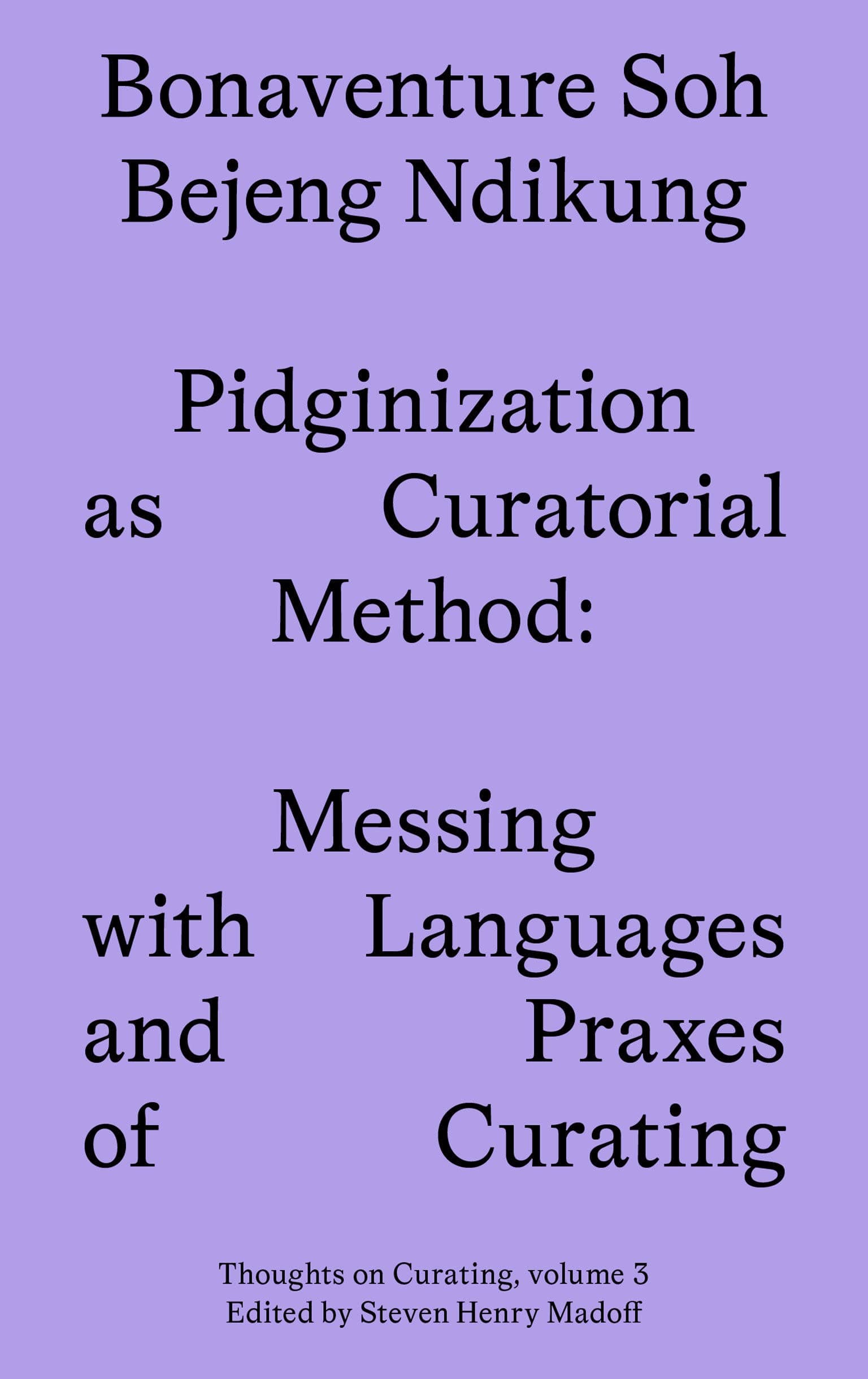 Pidginization as Curatorial Method: Messing with Languages and Praxes of Curating (Sternberg Press / Thoughts on Curating): 3