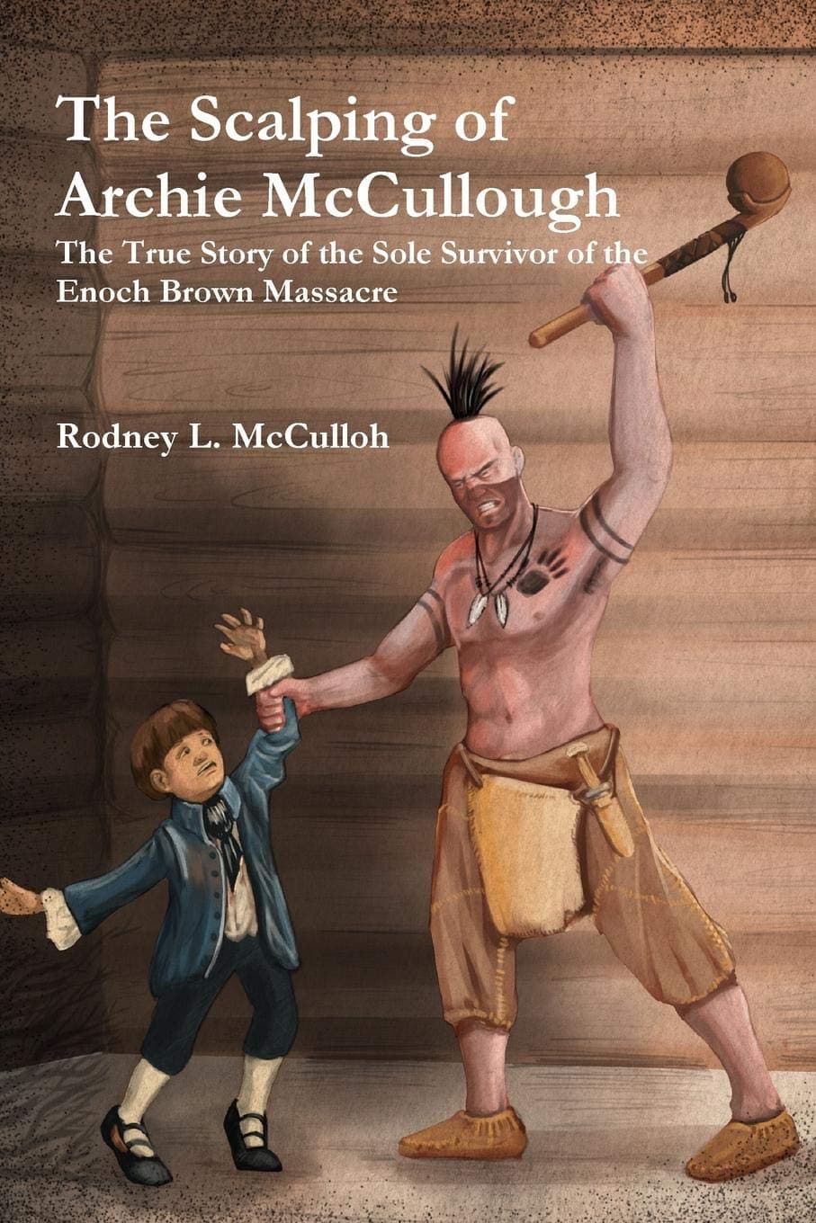 The Scalping of Archie Mccullough: the True Story of the Sole Survivor of the Enoch Brown Massacre