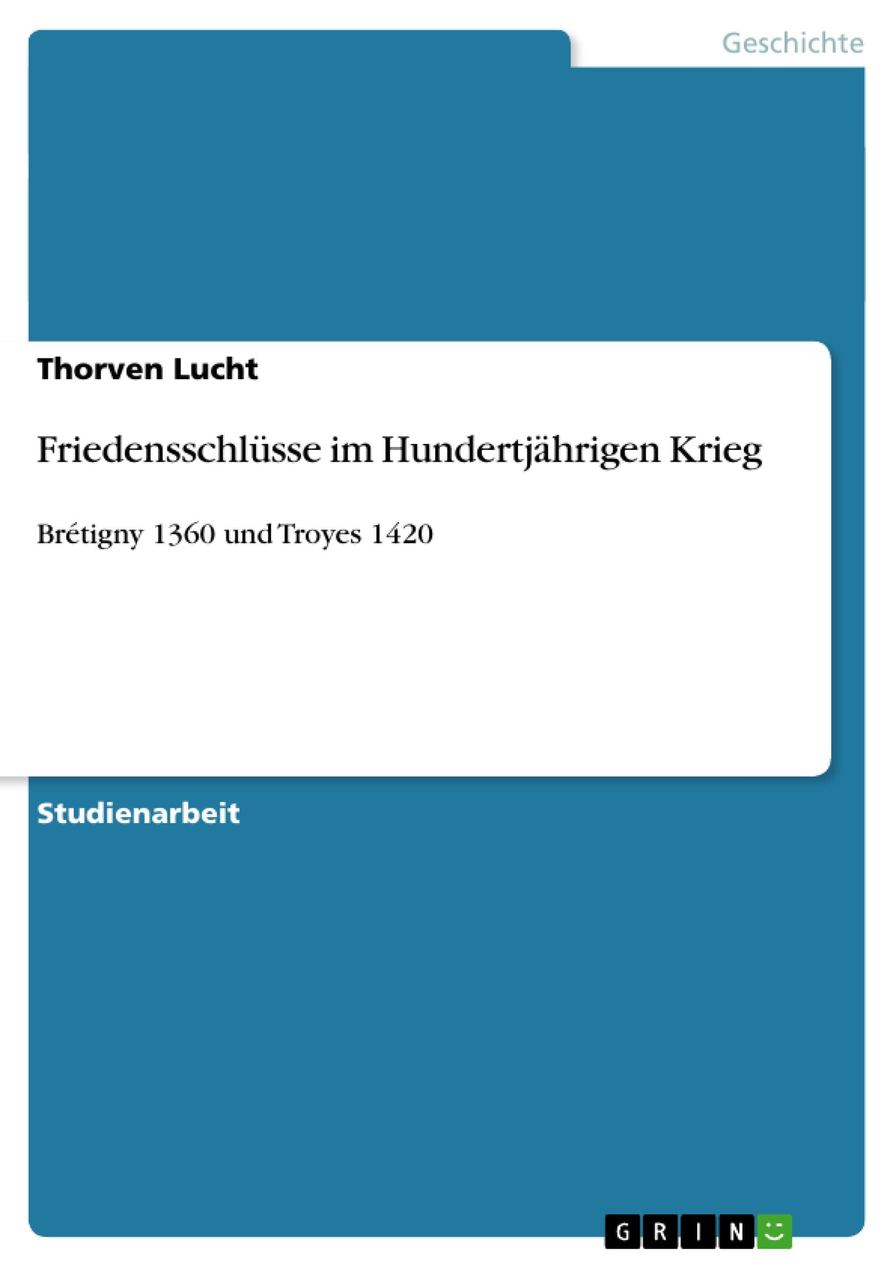 Friedensschlüsse im Hundertjährigen Krieg: Brétigny 1360 und Troyes 1420 (German Edition)