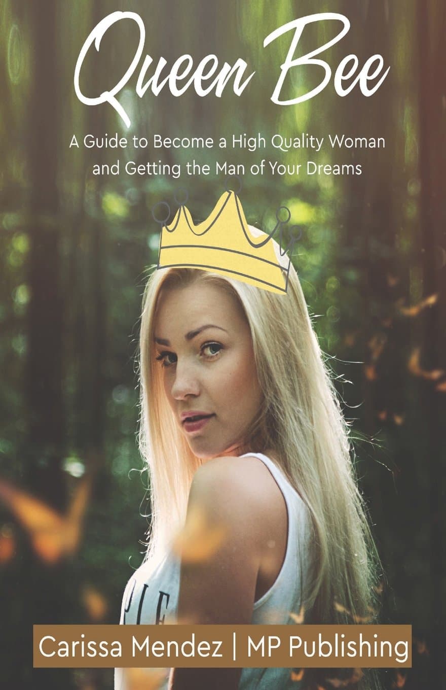 Queen Bee: A Guide to Become a High Quality Woman and Getting the Man of Your Dr