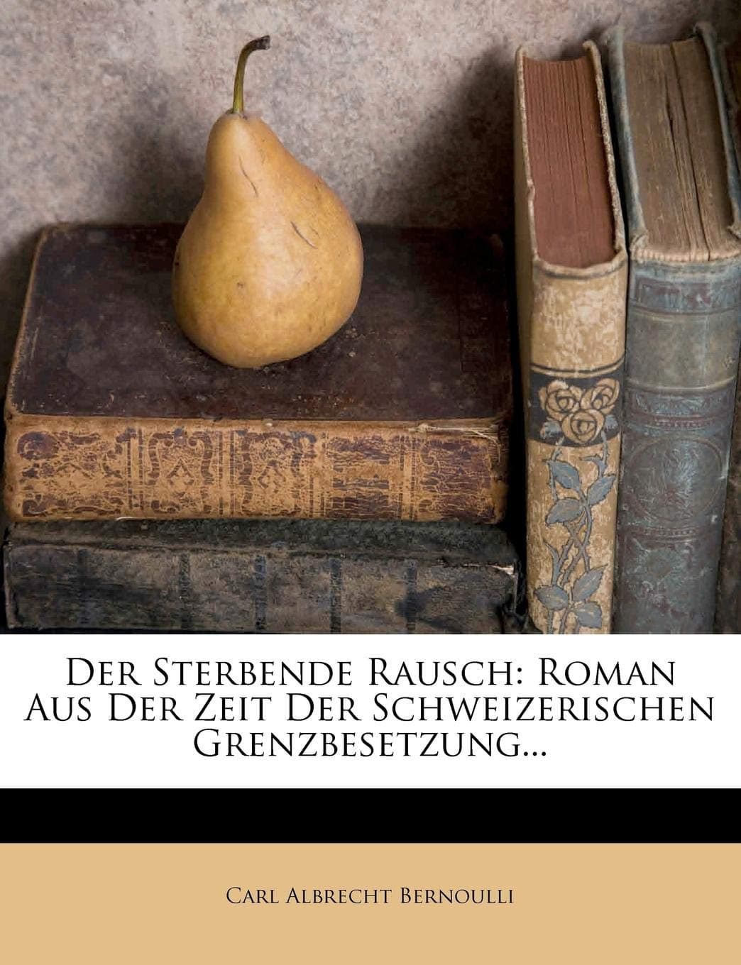 Der Sterbende Rausch: Roman Aus Der Zeit Der Schweizerischen Grenzbesetzung...