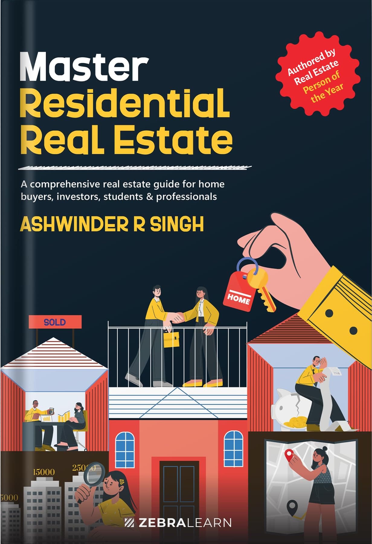 Master Residential Real Estate : Learn How to Buy, Invest & Build Wealth in Indian Property | A Practical Guide for Home Buyers & Real Estate Professionals by Ashwinder R Singh | Zebra Learn Books