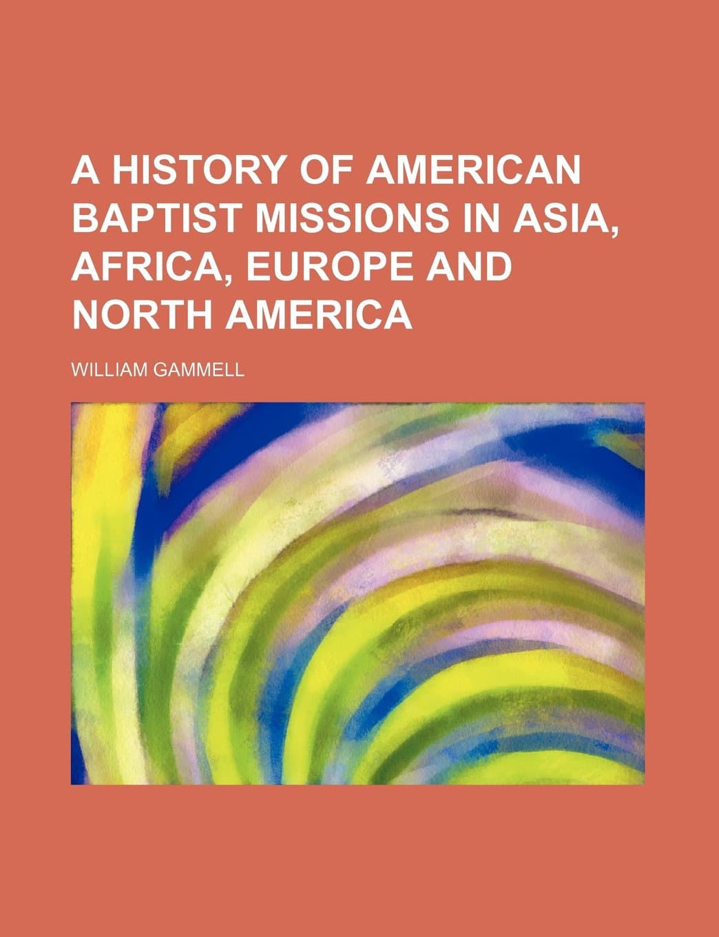 A History of American Baptist Missions in Asia, Africa, Europe and North America