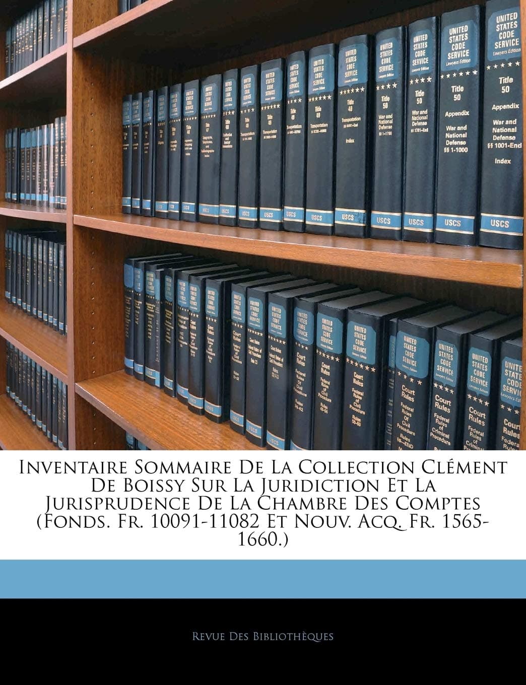 Inventaire Sommaire De La Collection Clément De Boissy Sur La Juridiction Et La Jurisprudence De La Chambre Des Comptes (Fonds. Fr. 10091-11082 Et Nouv. Acq. Fr. 1565-1660.)