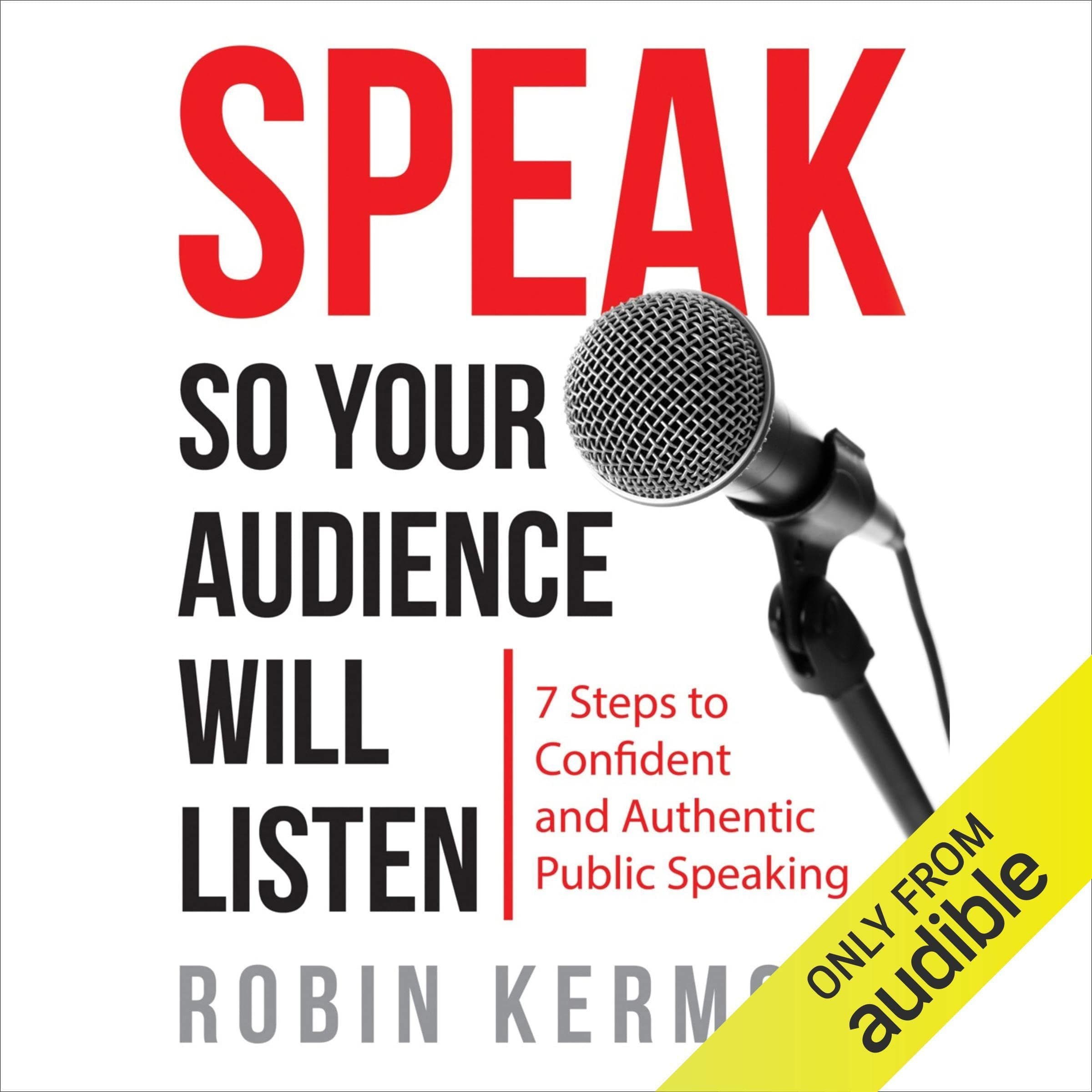 Speak So Your Audience Will Listen: 7 steps to Confident and Authentic Public Speaking
