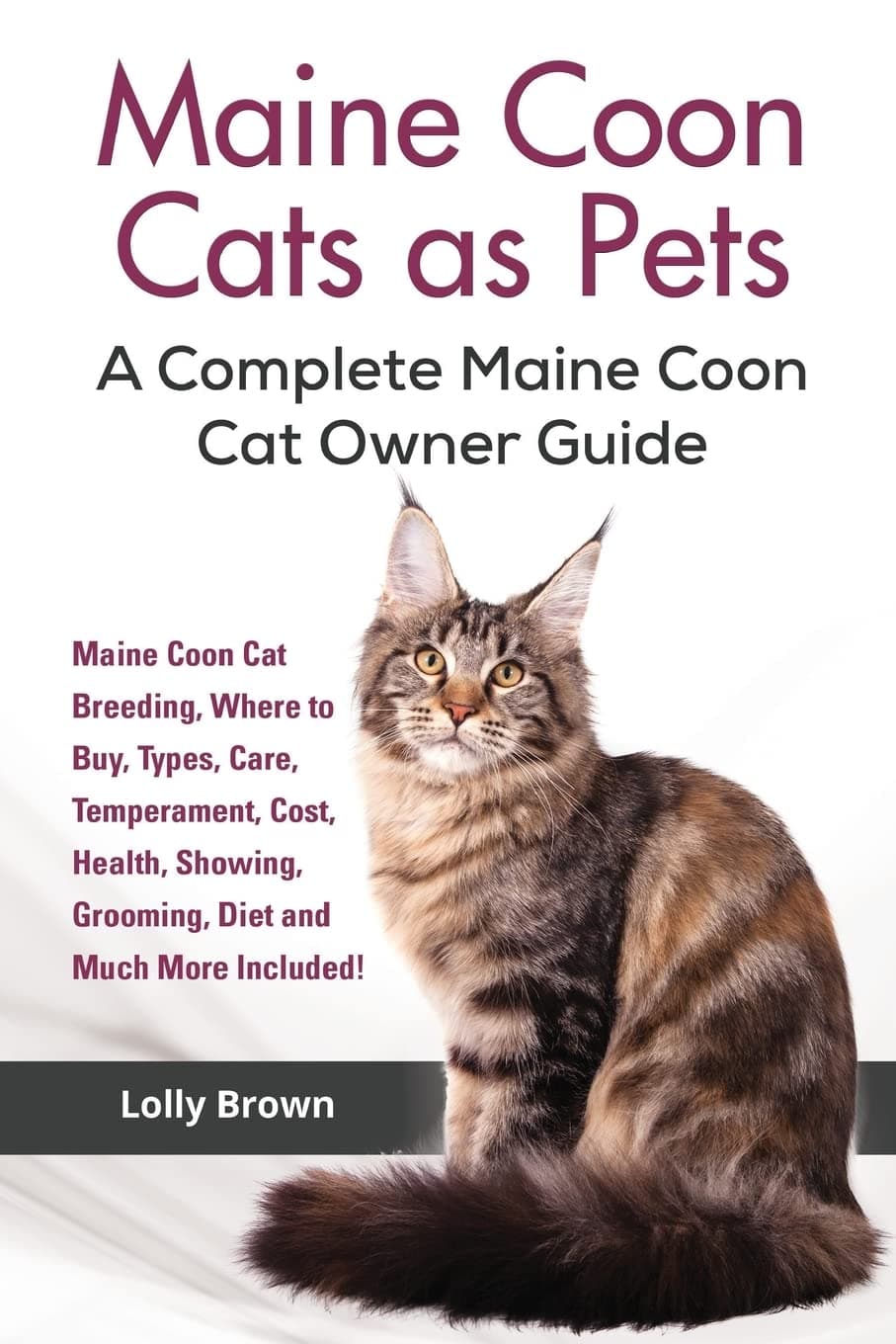 Maine Coon Cats as Pets: Maine Coon Cat Breeding, Where to Buy, Types, Care, Temperament, Cost, Health, Showing, Grooming, Diet and Much More Included! A Complete Maine Coon Cat Owner Guide Paperback – August 13, 2016