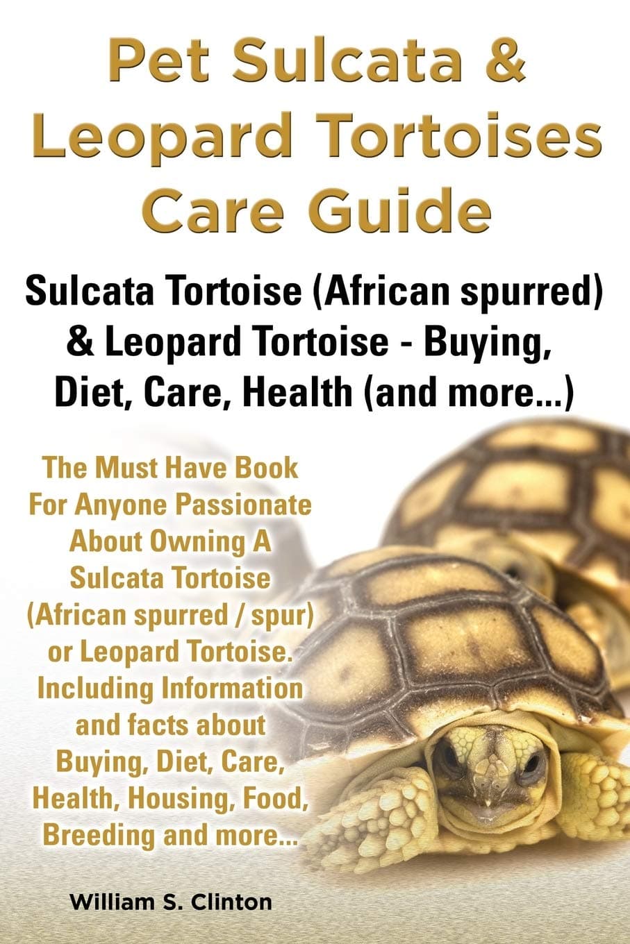 Pet Sulcata & Leopard Tortoises Care Guide Sulcata Tortoise (African Spurred) & Leopard Tortoise - Buying, Diet, Care, Health (and More...)