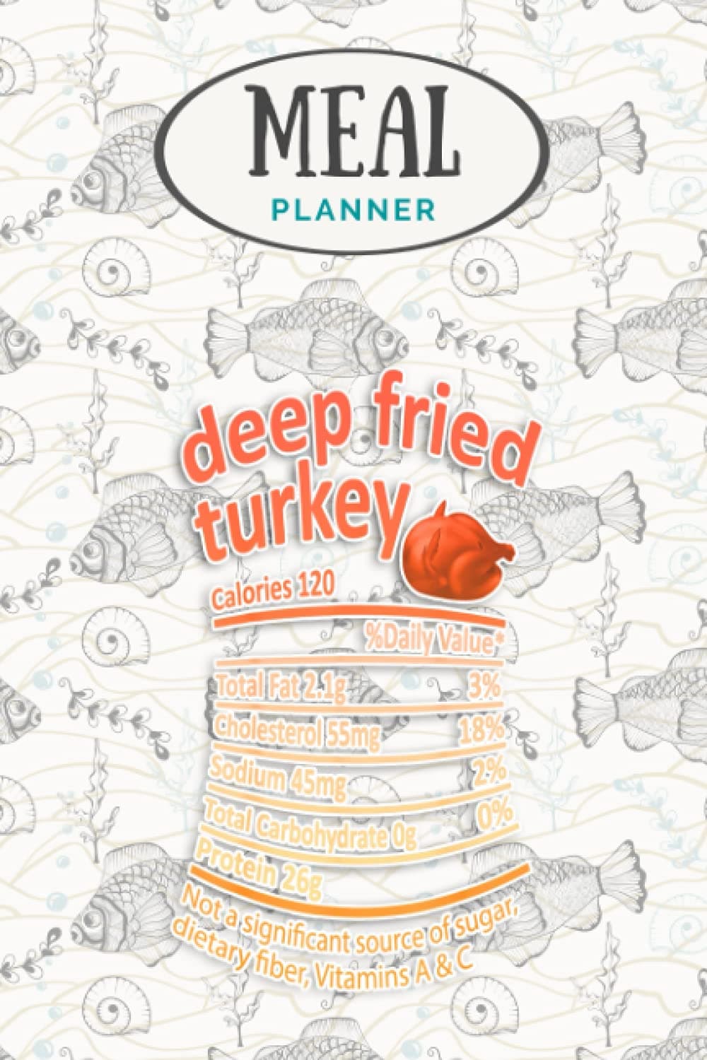 Meal Planner - Deep Fried Turkey Nutrition Food Facts Thanksgiving Costume: Track And Plan Your Meals Weekly (53 Week Food Planner / Journal / ... List, Meal Prep And Planning Grocery List
