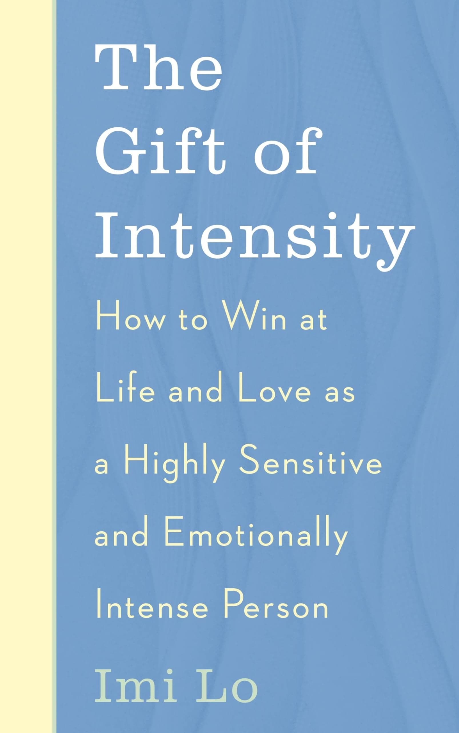 The Gift of Intensity: How to Win at Life and Love as a Highly Sensitive
