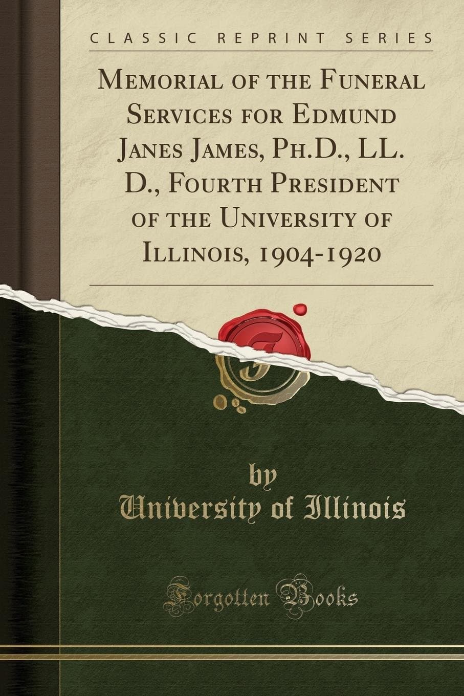Memorial of the Funeral Services for Edmund Janes James, Ph.D., LL. D., Fourth President of the University of Illinois, 1904-1920 (Classic Reprint)