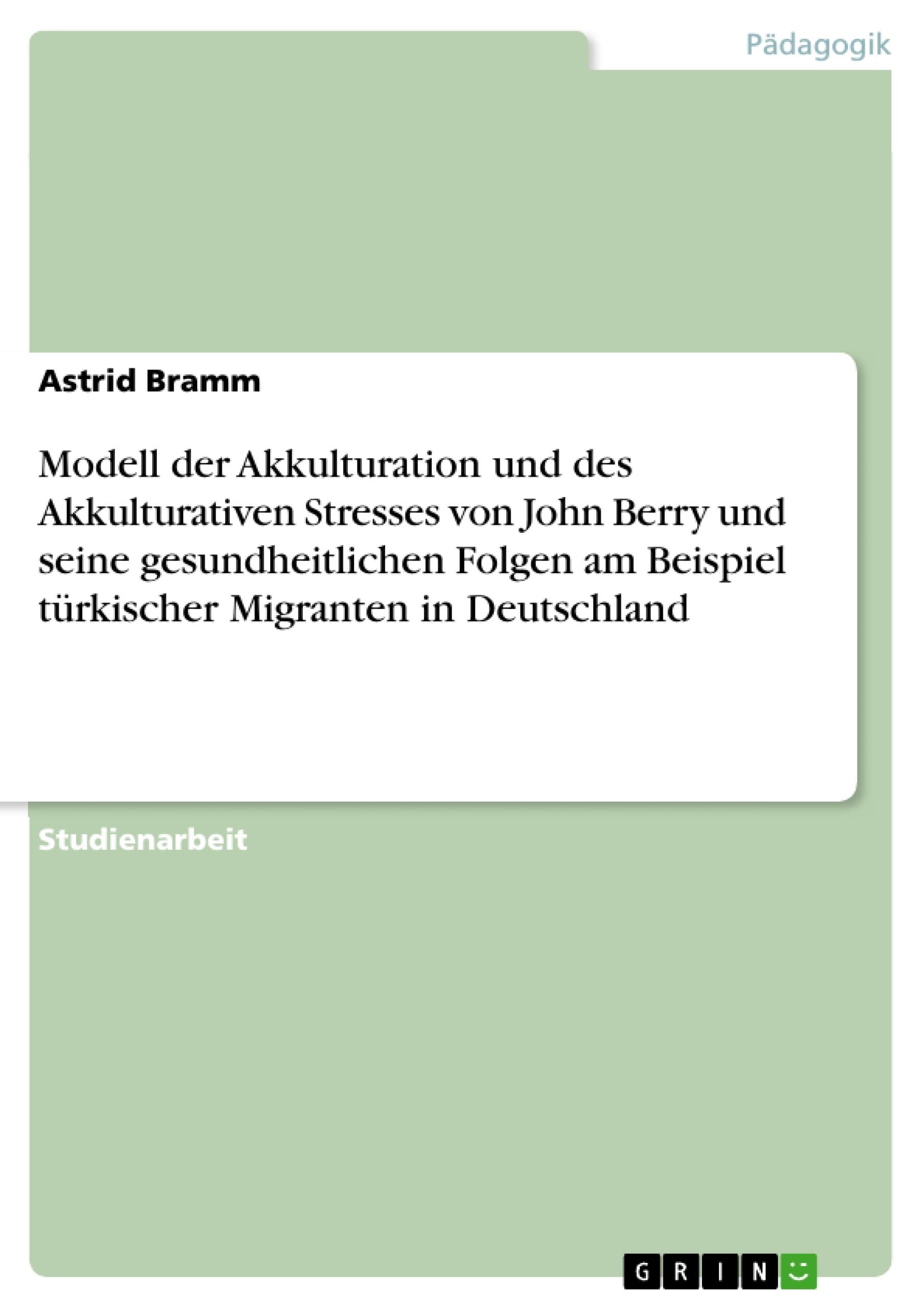 Modell der Akkulturation und des Akkulturativen Stresses von John Berry und seine gesundheitlichen Folgen am Beispiel türkischer Migranten in Deutschland (German Edition)
