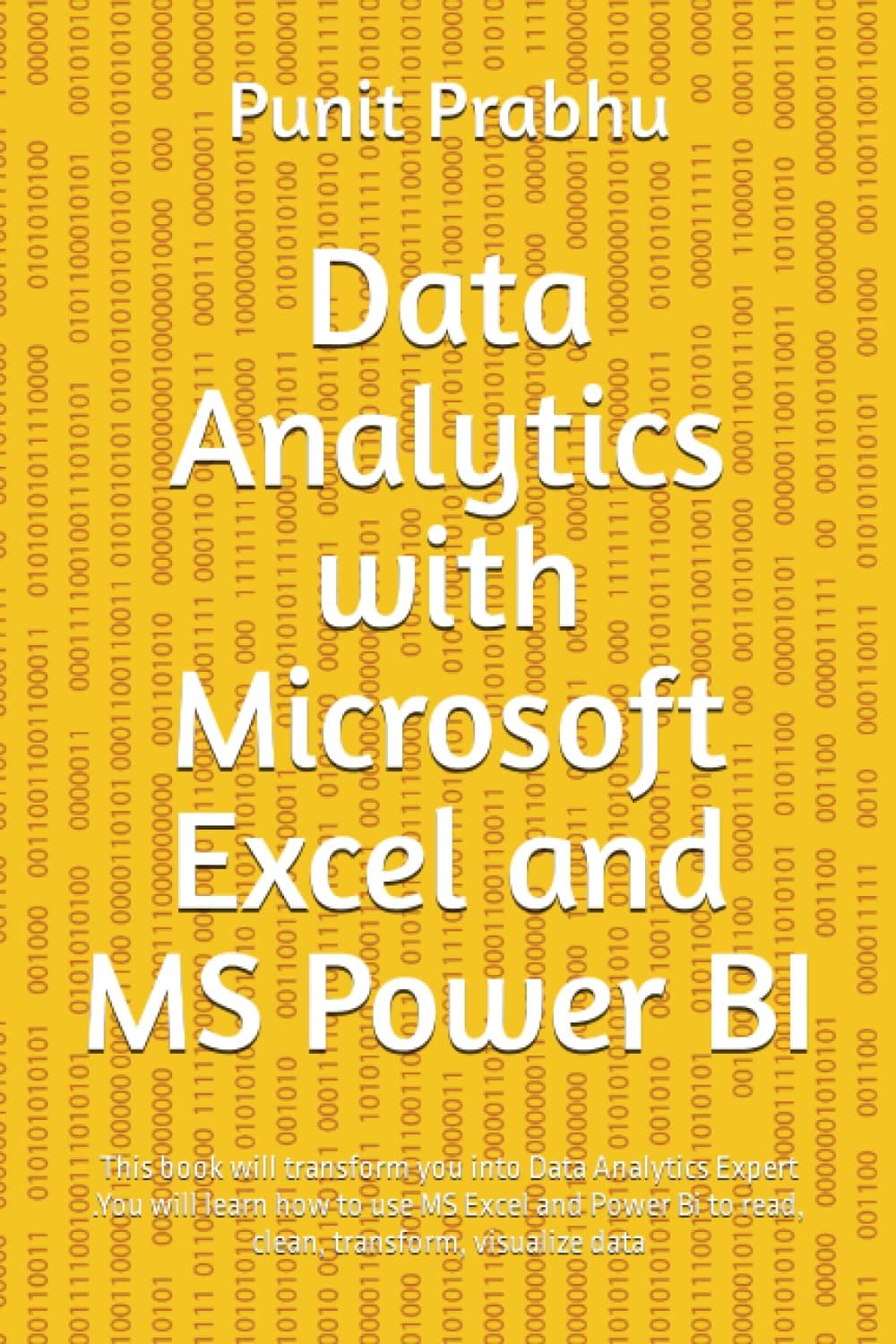 Data Analytics with Microsoft Excel and MS Power BI: This book will transform you into Data Analytics Expert .You will learn how to use MS Excel and Power Bi to read, clean, transform, visualize data Paperback – 30 July 2021
