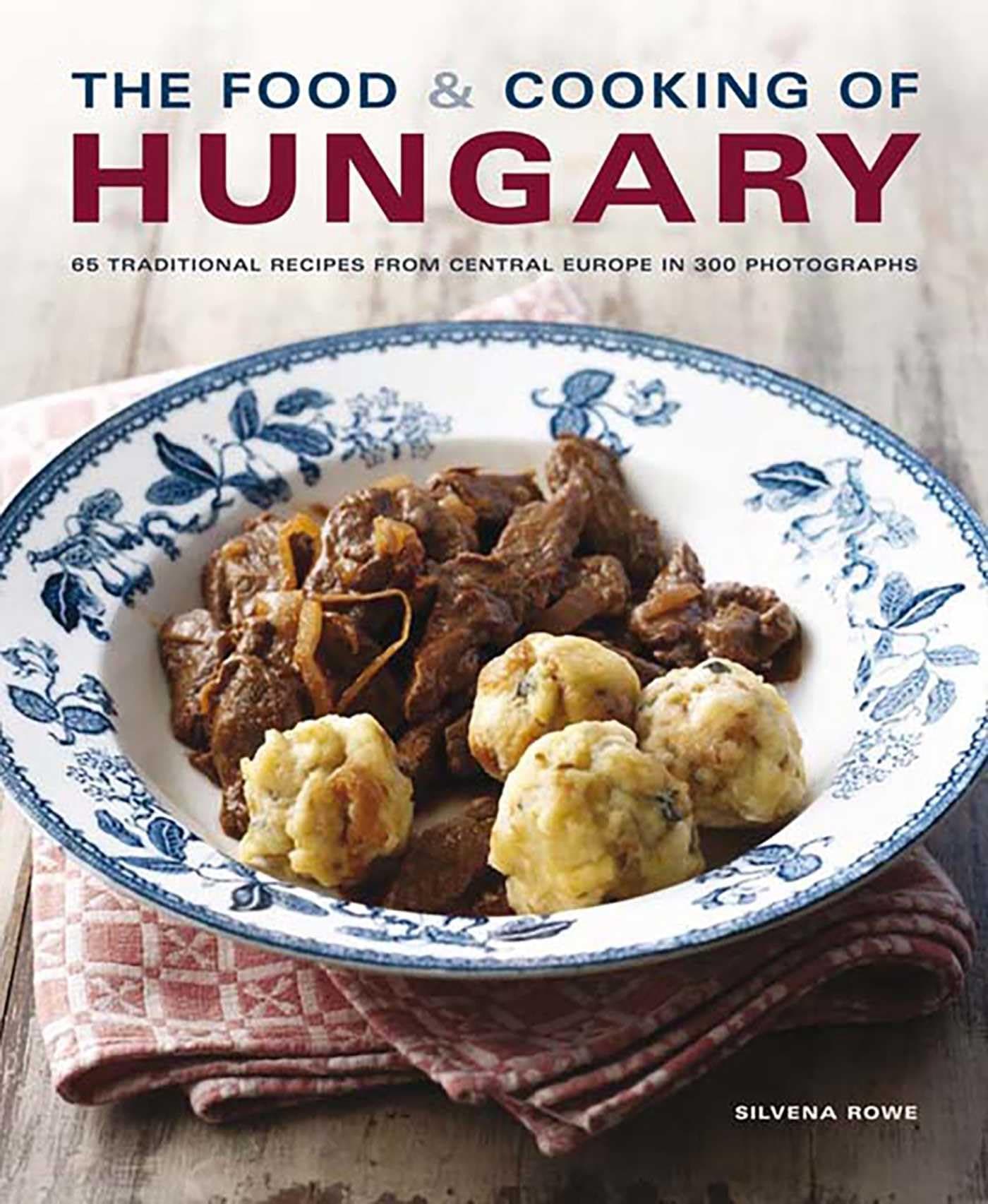 Food & Cooking of Hungary: 65 Classic Recipes from a Great Tradition