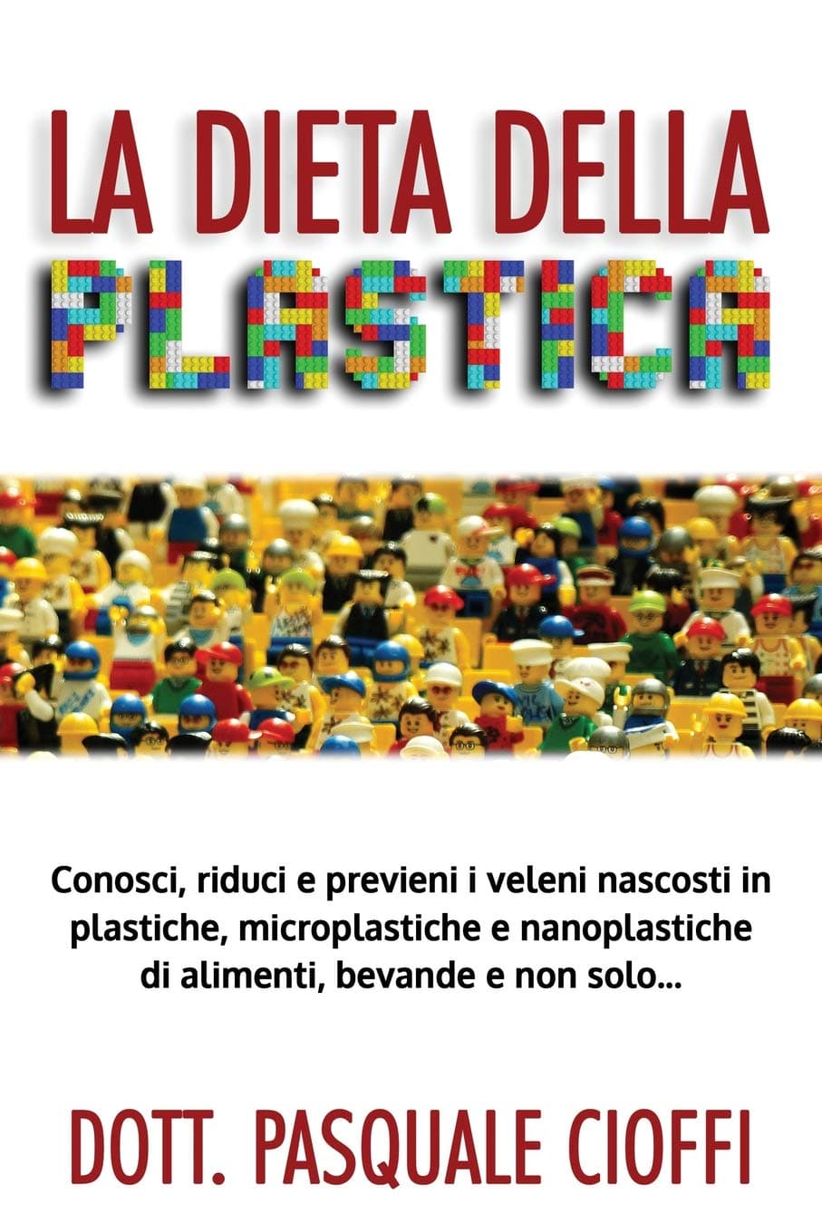 La Dieta Della Plastica: Conosci, Riduci E Previeni I Veleni Nascosti in Plastiche, Microplastiche E Nanoplastiche Di Alimenti, Bevande E Non Solo...