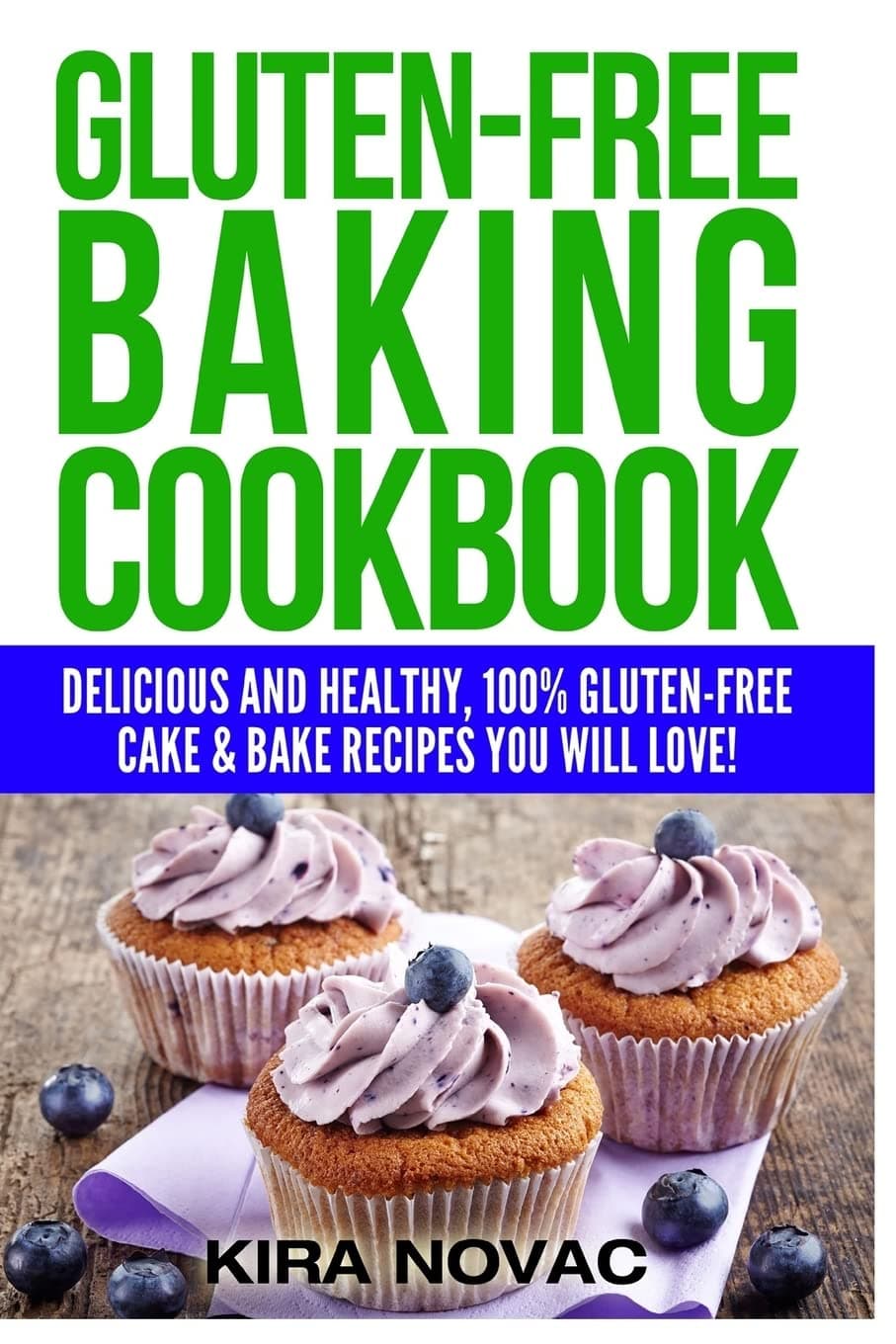Gluten-Free Baking Cookbook: Delicious and Healthy, 100% Gluten-Free Cake & Bake Recipes You Will Love (Gluten-Free Recipes Guide, Celiac Disease CookBook)