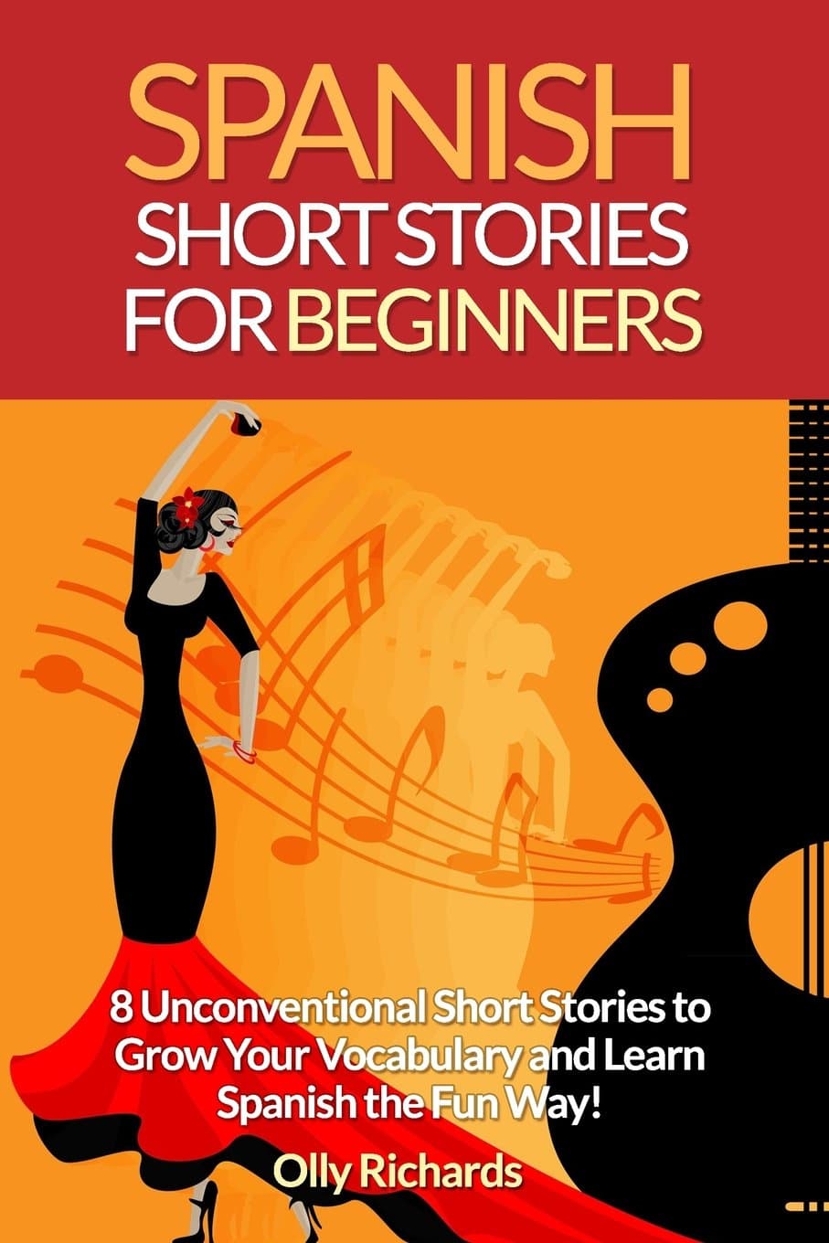 Spanish Short Stories For Beginners: 8 Unconventional Short Stories to Grow Your Vocabulary and Learn Spanish the Fun Way!