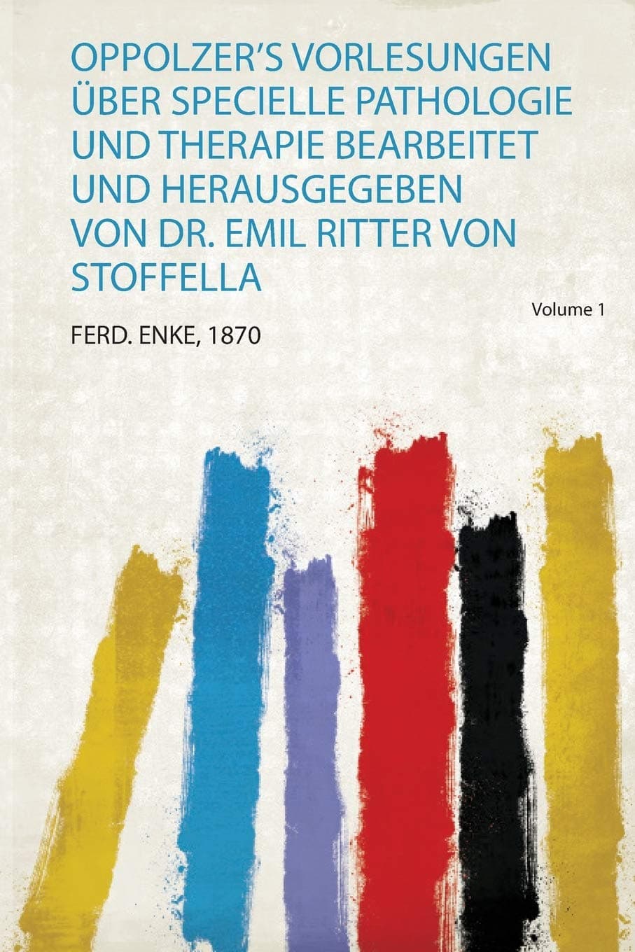 Oppolzer's Vorlesungen UEber Specielle Pathologie und Therapie Bearbeitet und Herausgegeben Von Dr. Emil Ritter Von Stoffella