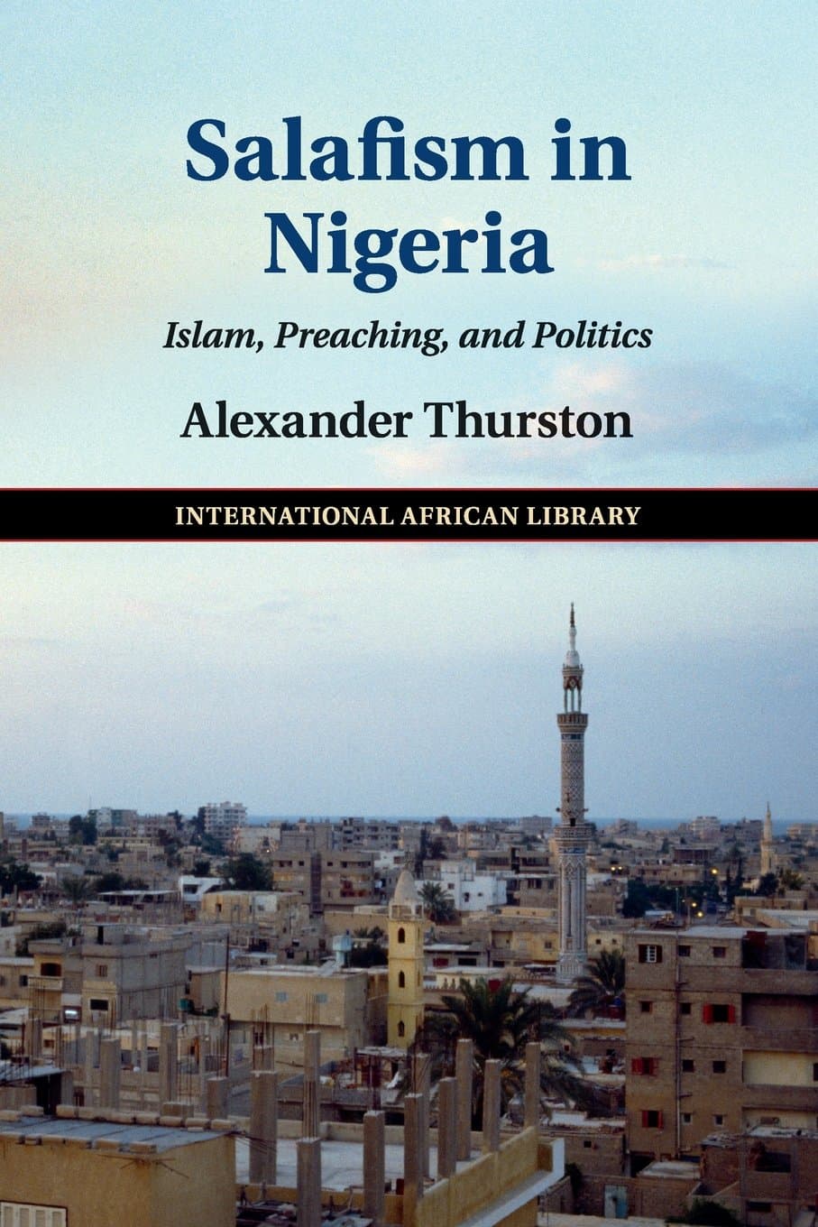 Salafism in Nigeria: Islam, Preaching, and Politics (The International African Library, Series Number 52)