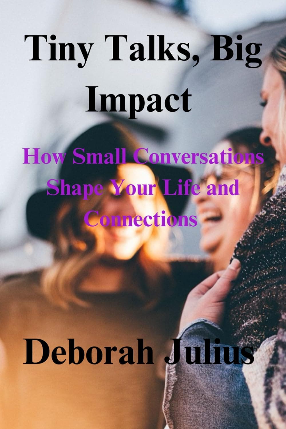 Tiny Talks, Big Impact: How Small Conversations Shape Your Life and Connections