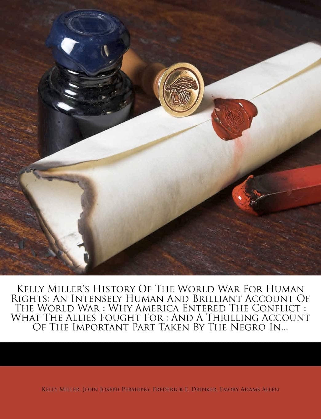 Kelly Miller's History Of The World War For Human Rights: An Intensely Human And Brilliant Account Of The World War : Why America Entered The Conflict ... The Important Part Taken By The Negro In...