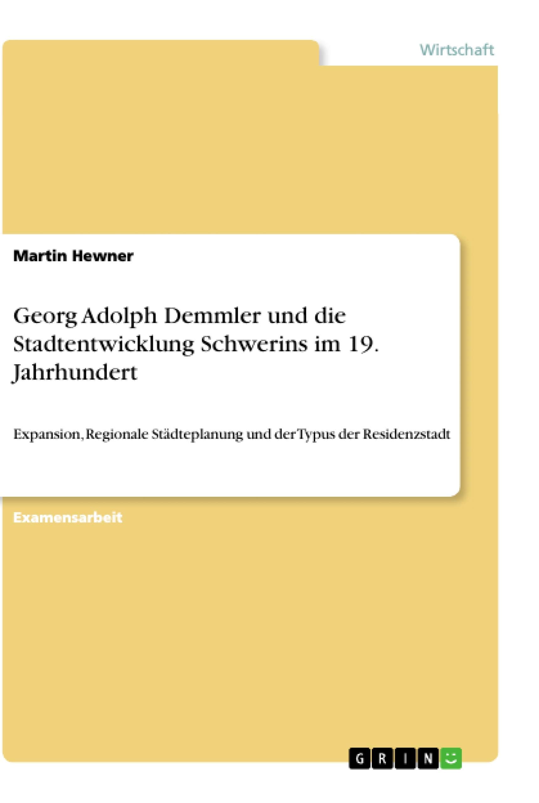 Georg Adolph Demmler und die Stadtentwicklung Schwerins im 19. Jahrhundert: Expansion, Regionale Städteplanung und der Typus der Residenzstadt