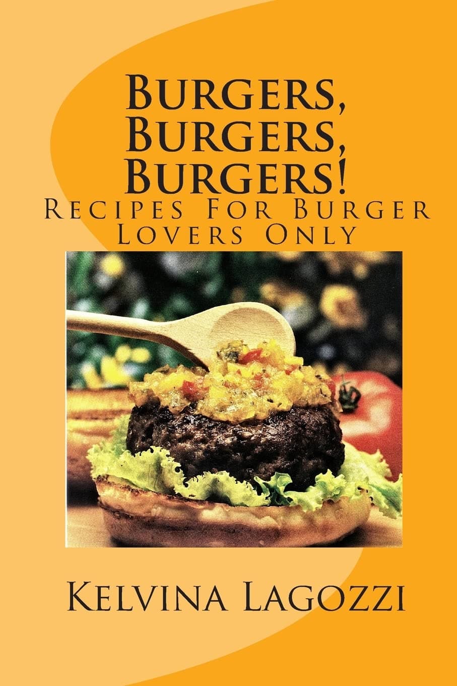 Burgers, Burgers, Burgers!: Recipes For Burger Lovers Only Paperback – May 23, 2010