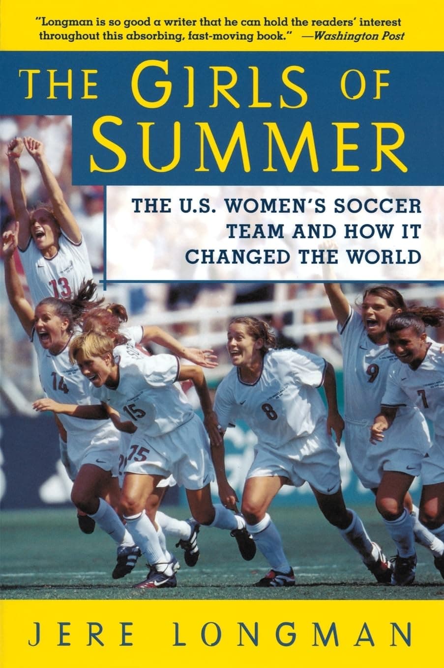 The Girls of Summer: The U.S. Women's Soccer Team and How It Changed the World