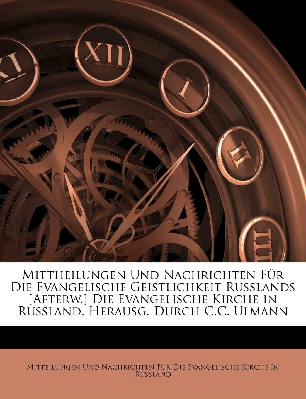 Mittheilungen Und Nachrichten Fur Die Evangelische Geistlichkeit Russlands [Afterw.] Die Evangelische Kirche in Russland, Herausg. Durch C.C. Ulmann