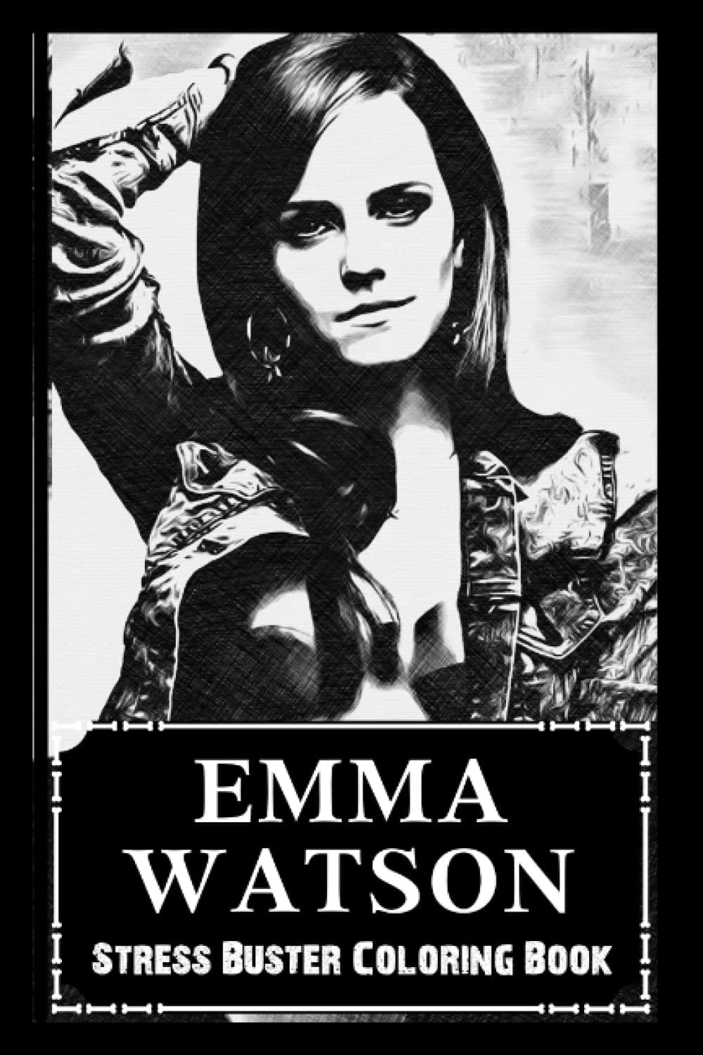 Stress Buster Coloring Book: Emma Watson, Say Goodbye to Stress and Boredom, Relax + Chill and Avoid Burnout ( Start Living a Joyful New Life )