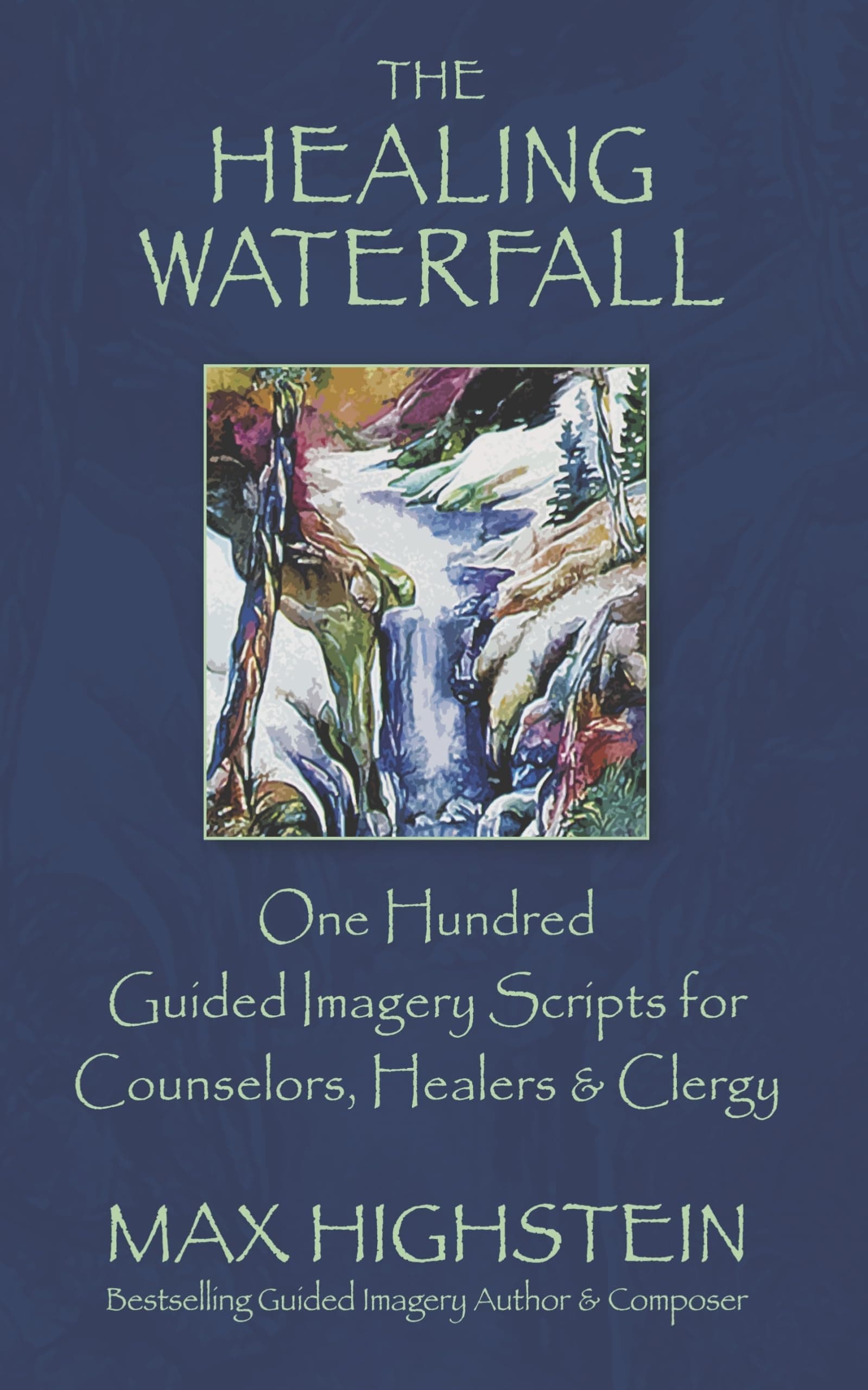 The Healing Waterfall: 100 Guided Imagery Scripts for Counselors, Healers & Clergy (Volume 1)