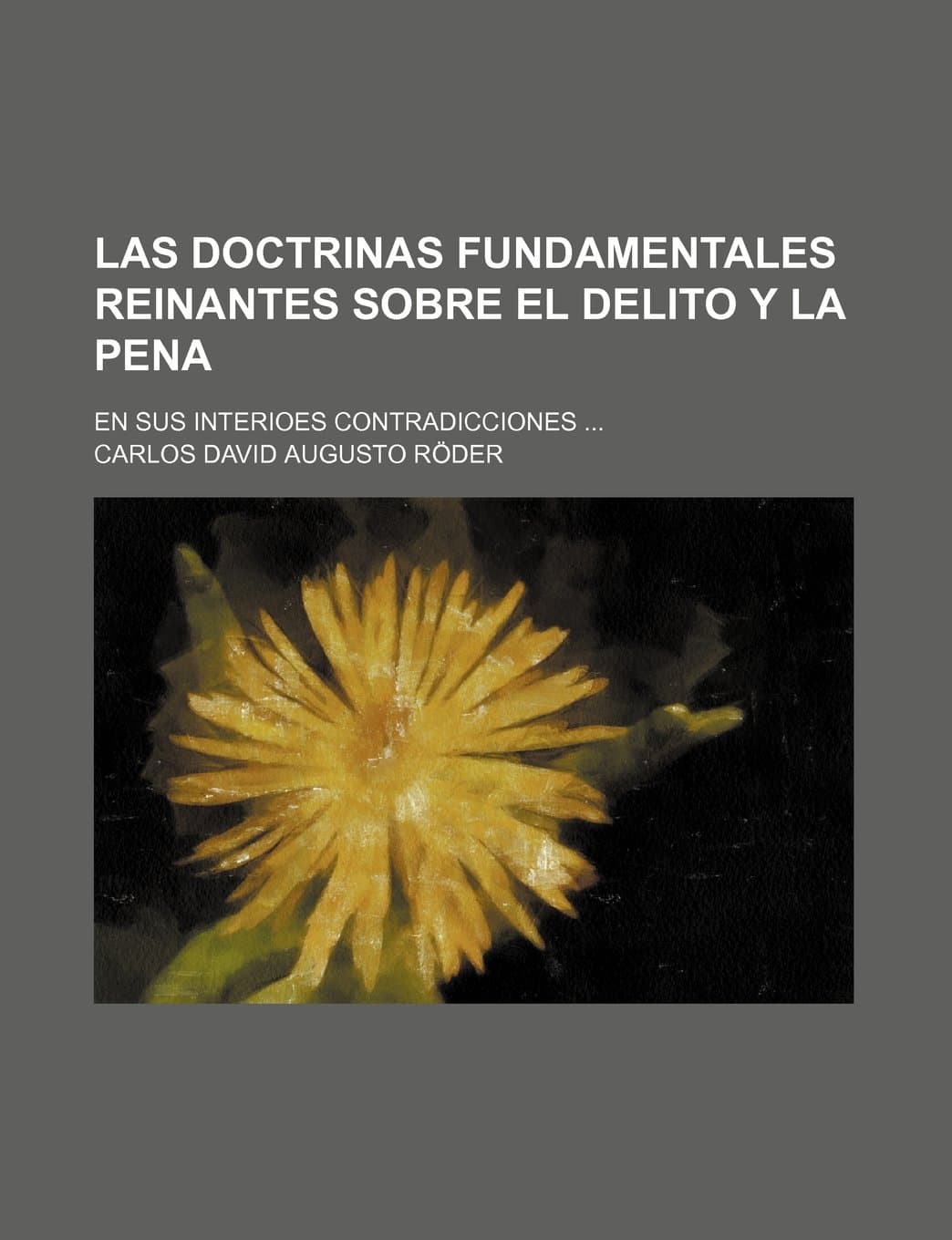 Las Doctrinas Fundamentales Reinantes Sobre El Delito y La Pena; En Sus Interioes Contradicciones