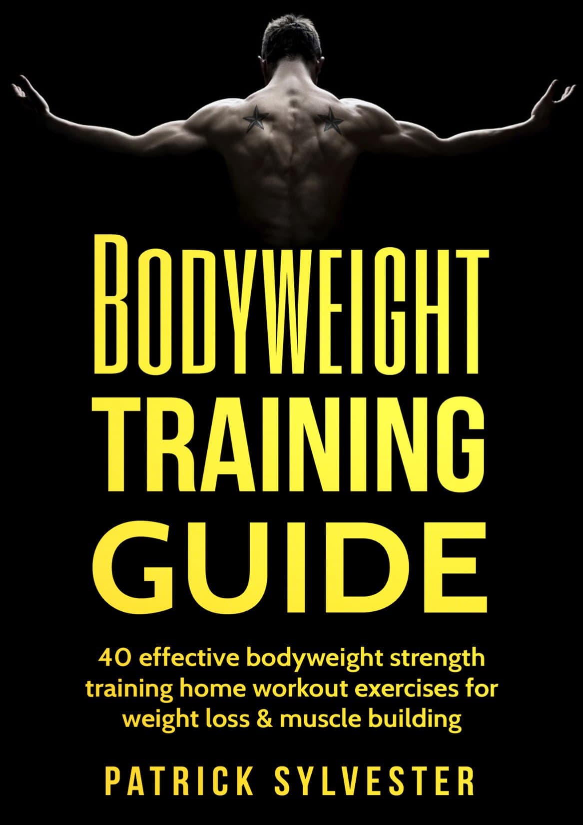 Bodyweight Training Guide: 40 Effective Bodyweight Strength Training (Home Workout) Exercises For Weight Loss & Muscle Building (Calisthenics, Bodyweight ... Home Workout, No Equipment Book 1)
