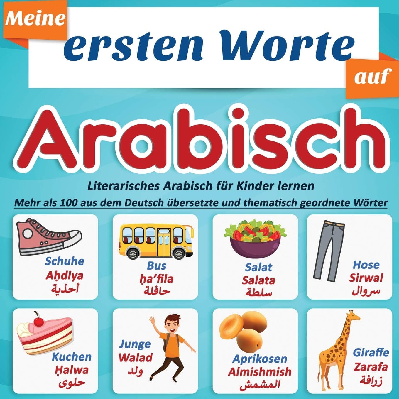 Meine ersten Worte auf Arabisch: Literarisches Arabisch für Kinder lernen | Mehr als 100 aus dem Deutsch übersetzte und thematisch geordnete Wörter: ... Bilderbuch für Kinder ab 2 Jahren. Paperback