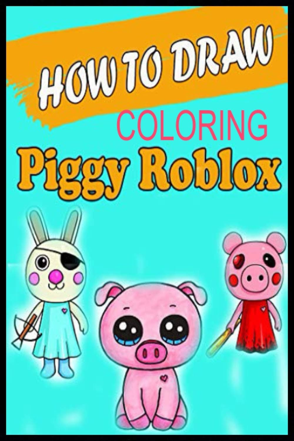 HOW TO DRAW COLORING PIGGY ROBLOX: Fun Gift Coloring Book For Kids Who Love Roblox piggy Diary|100 Pages | Ruled Blank Pages |6*9RobloxRoblox ... roblox gift,roblox 5roblox party supplie