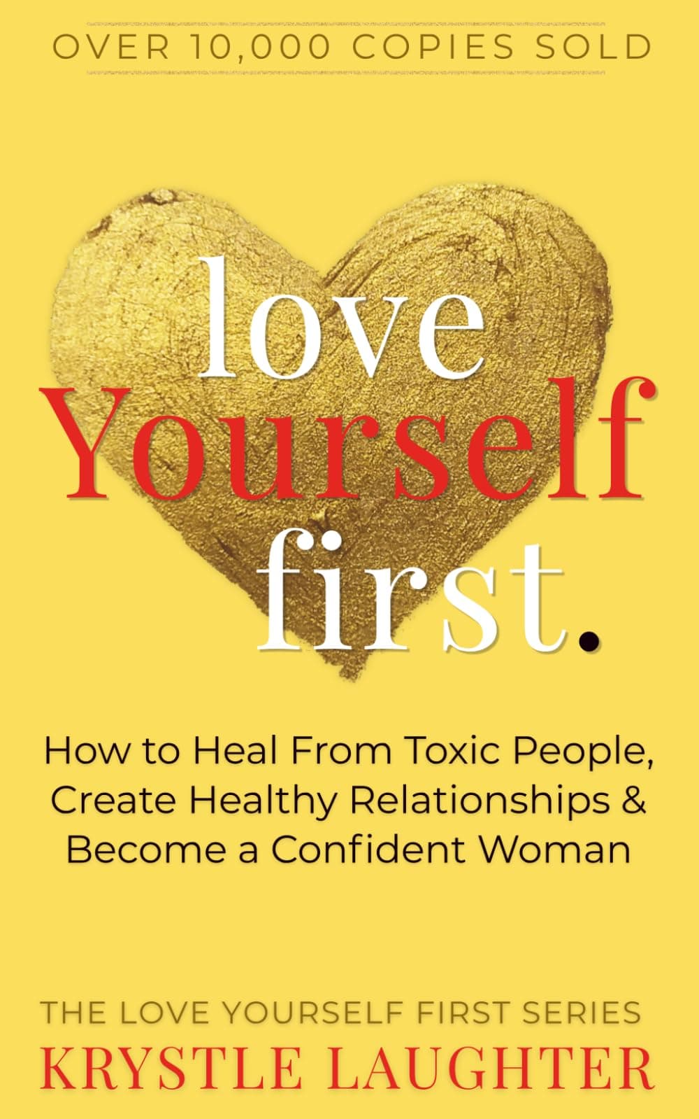 Love Yourself First: How to Heal from Toxic People, Create Healthy Relationships & Become a Confident Woman (The Love Yourself First Series)