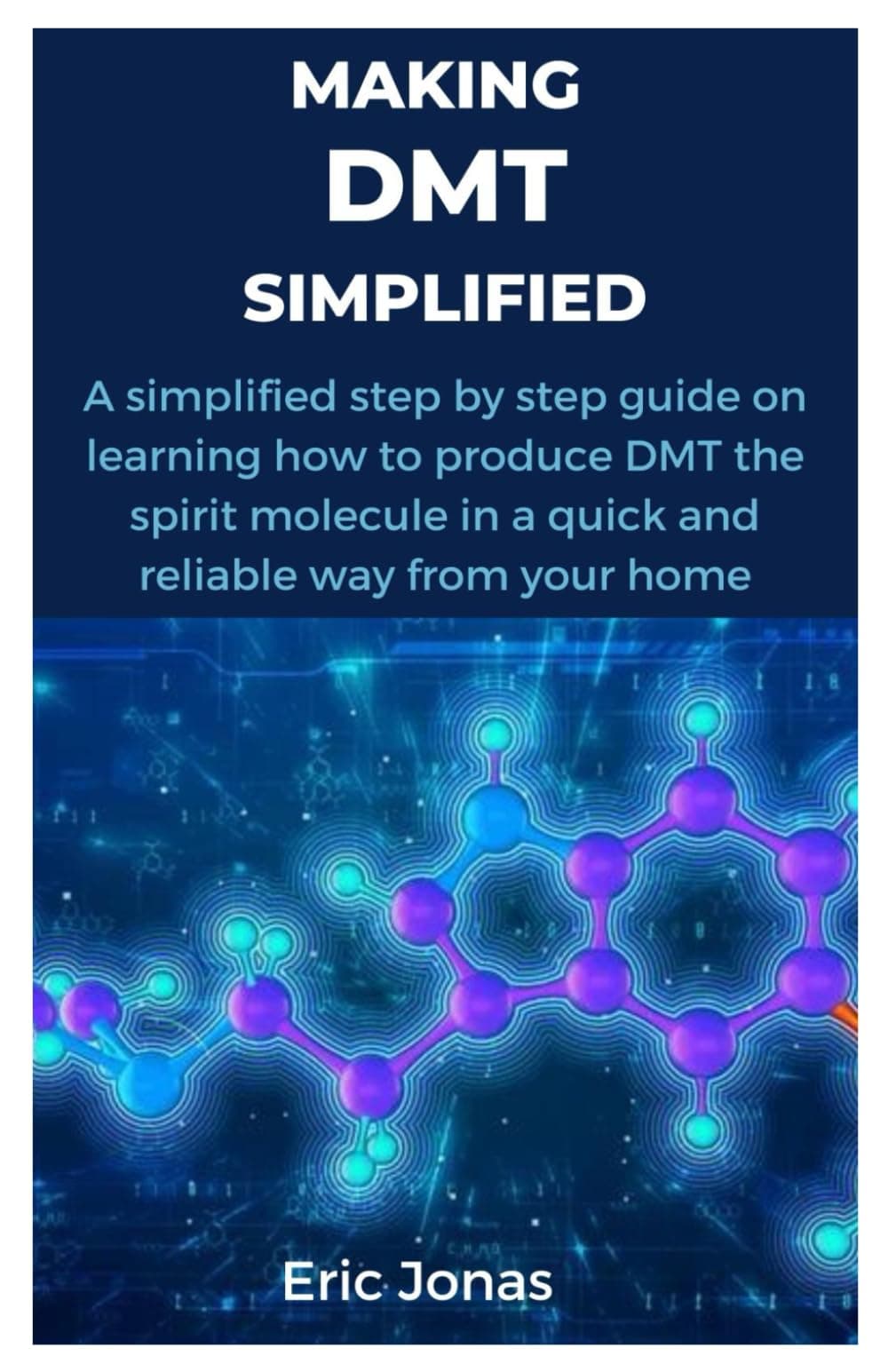 Making Dmt Simplified: A simplified step by step guide on learning how to produce DMT the spirit molecule in a quick and reliable way from your home