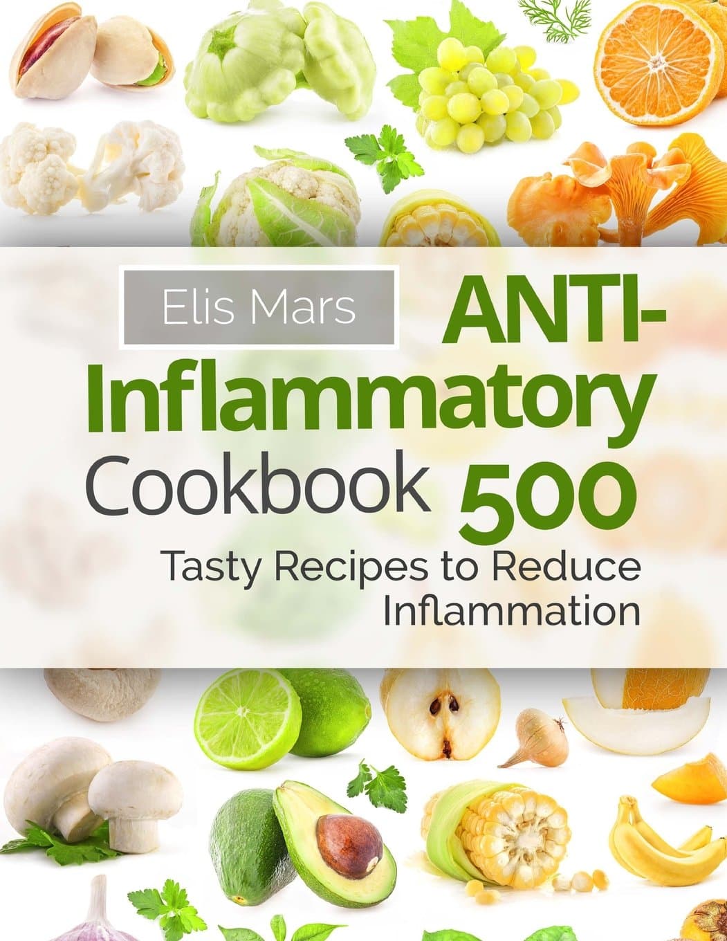 Anti-Inflammatory Cookbook: 500 Tasty Recipes to Reduce Inflammation