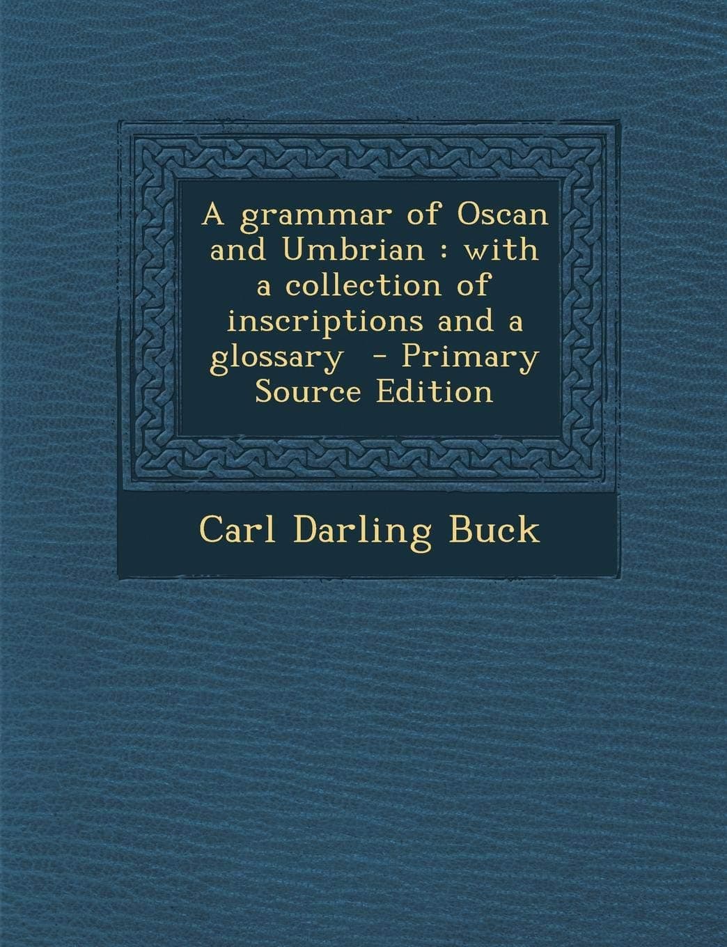 Grammar of Oscan and Umbrian: With a Collection of Inscriptions and a Glossary