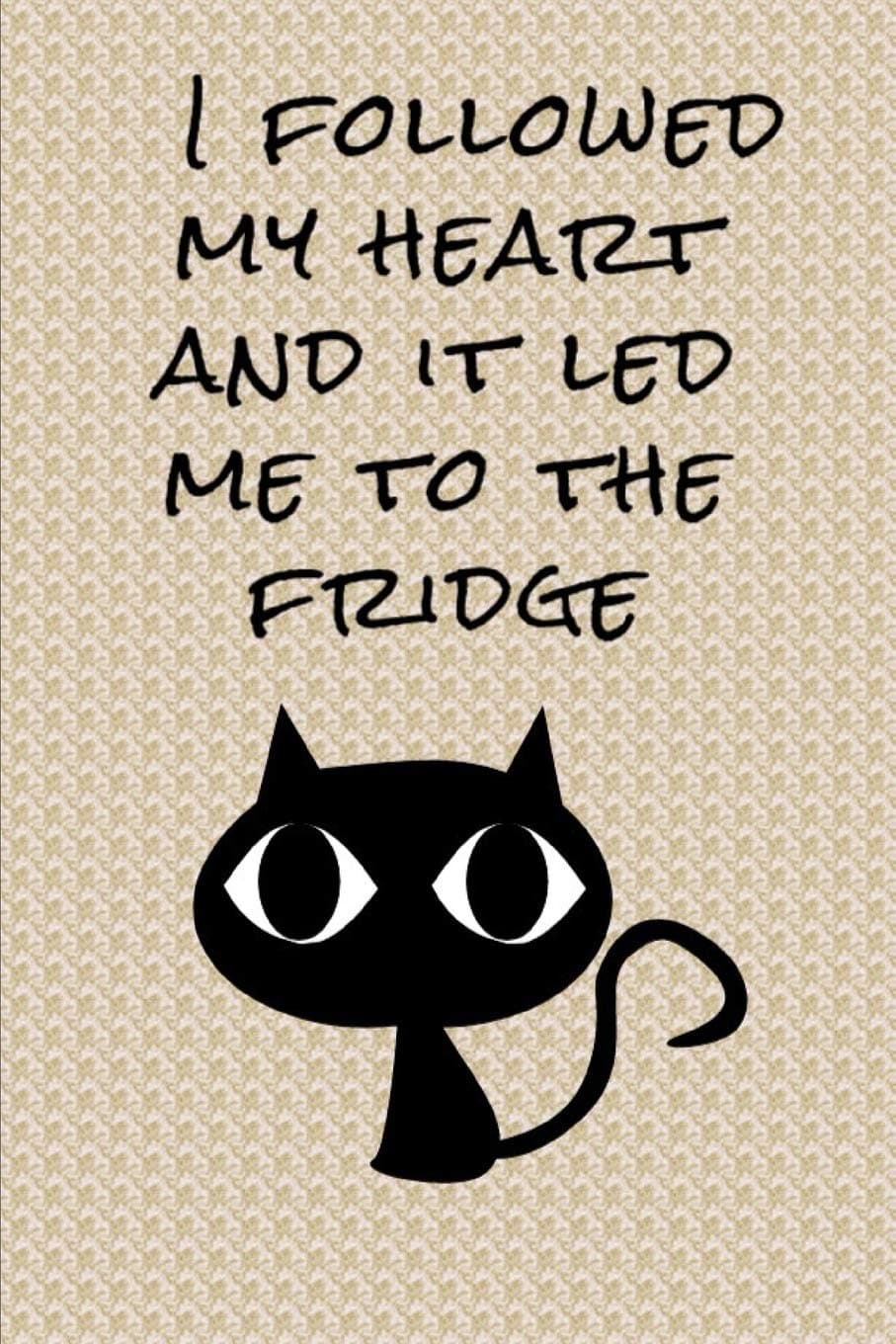 I followed my heart and it led me to the fridge: journal funny and saying, lined pages to write in for men and women