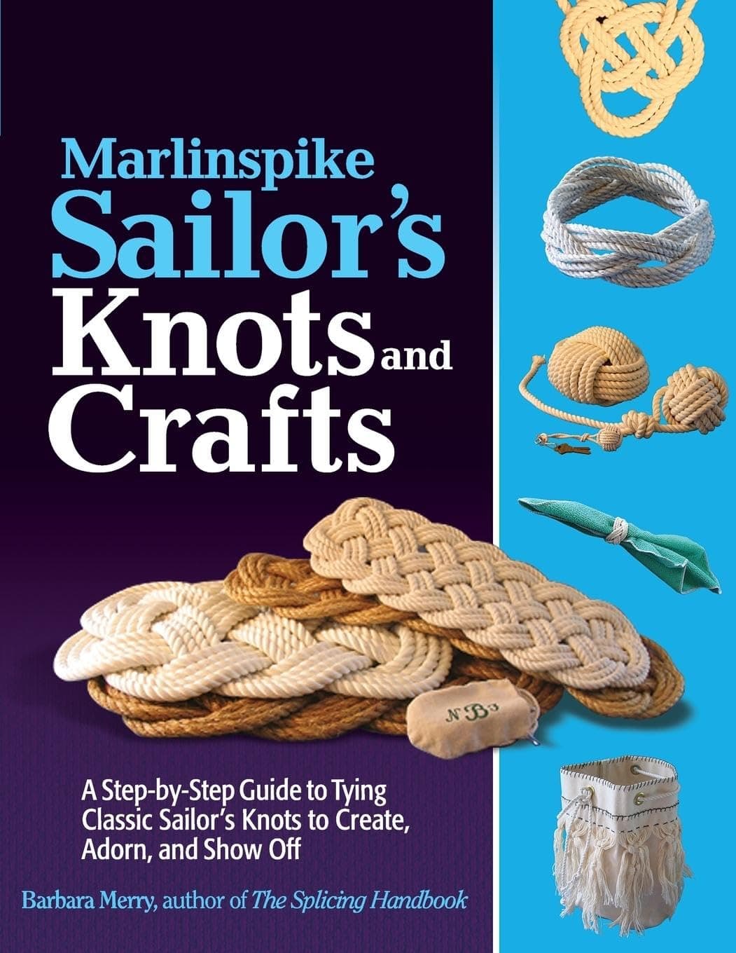 Marlinspike Sailor's Arts and Crafts: A Step-by-Step Guide to Tying Classic Sailor's Knots to Create, Adorn, and Show Off