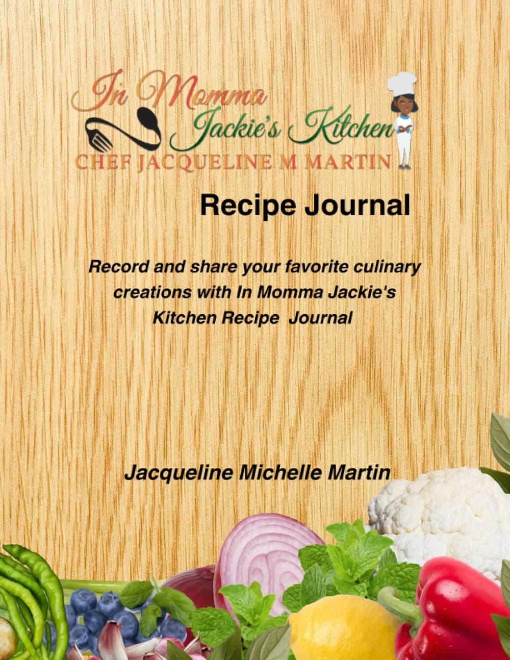 In Momma Jackie's Kitchen Chef Jacqueline M Martin Recipe Journal: "Record and share your favorite culinary creations with In Momma Jackie's Kitchen Recipe Journal."