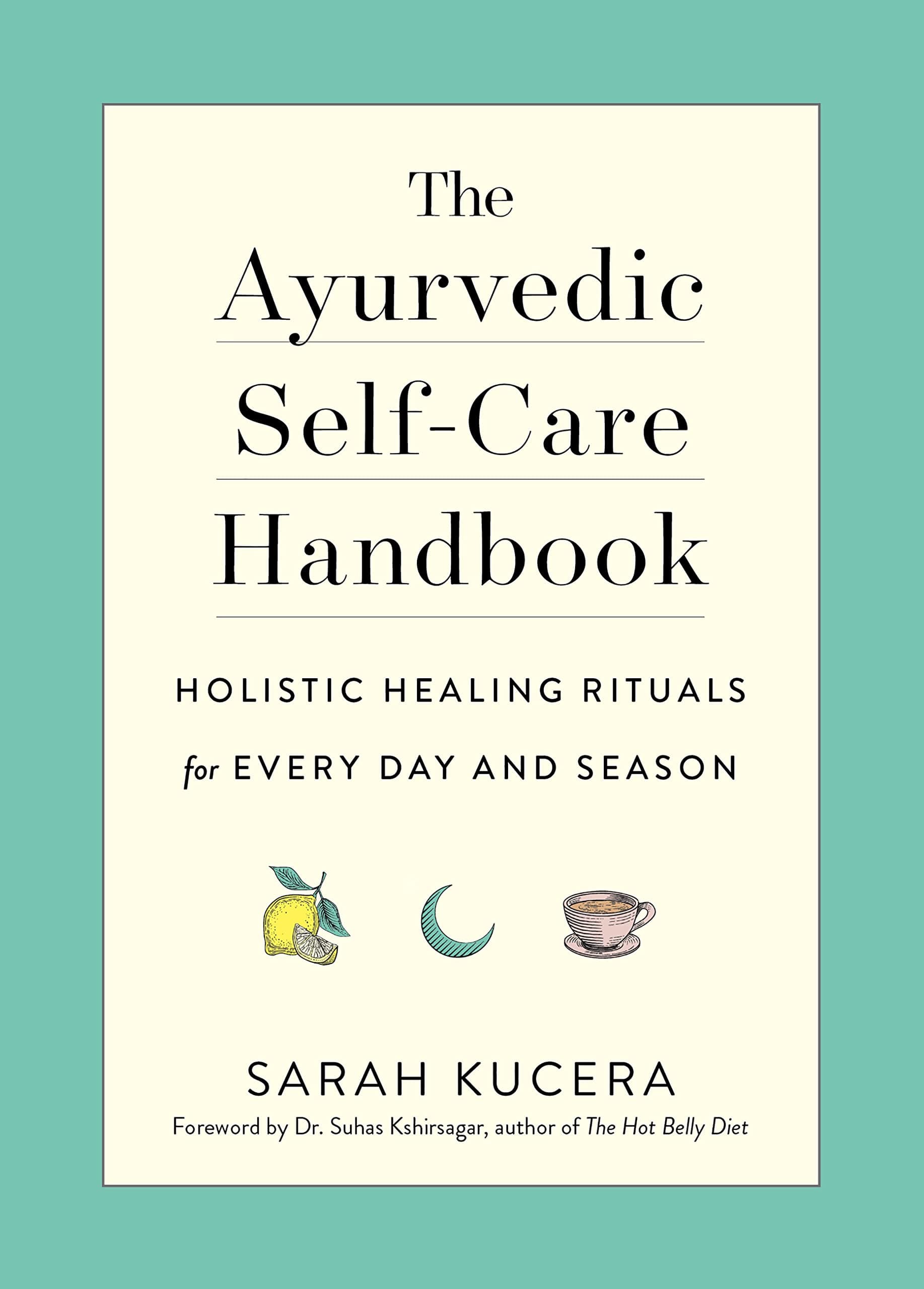 The Ayurvedic Self-Care Handbook: Holistic Healing Rituals for Every Day and Season Kindle Edition