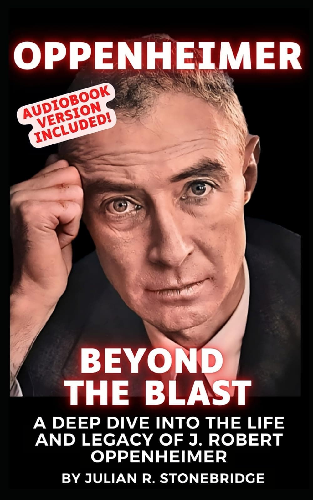 Oppenheimer: Beyond the Blast: A Deep Dive into the Life and Legacy of J. Robert Oppenheimer - A 2023 Biography and Documentary Book