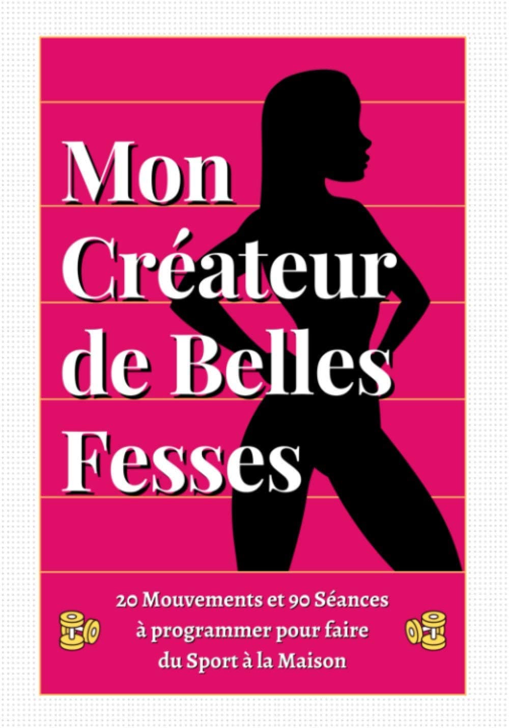 Mon Créateur de Belles Fesses: 20 Mouvements et 90 Séances à programmer pour faire du Sport à la Maison (French Edition)