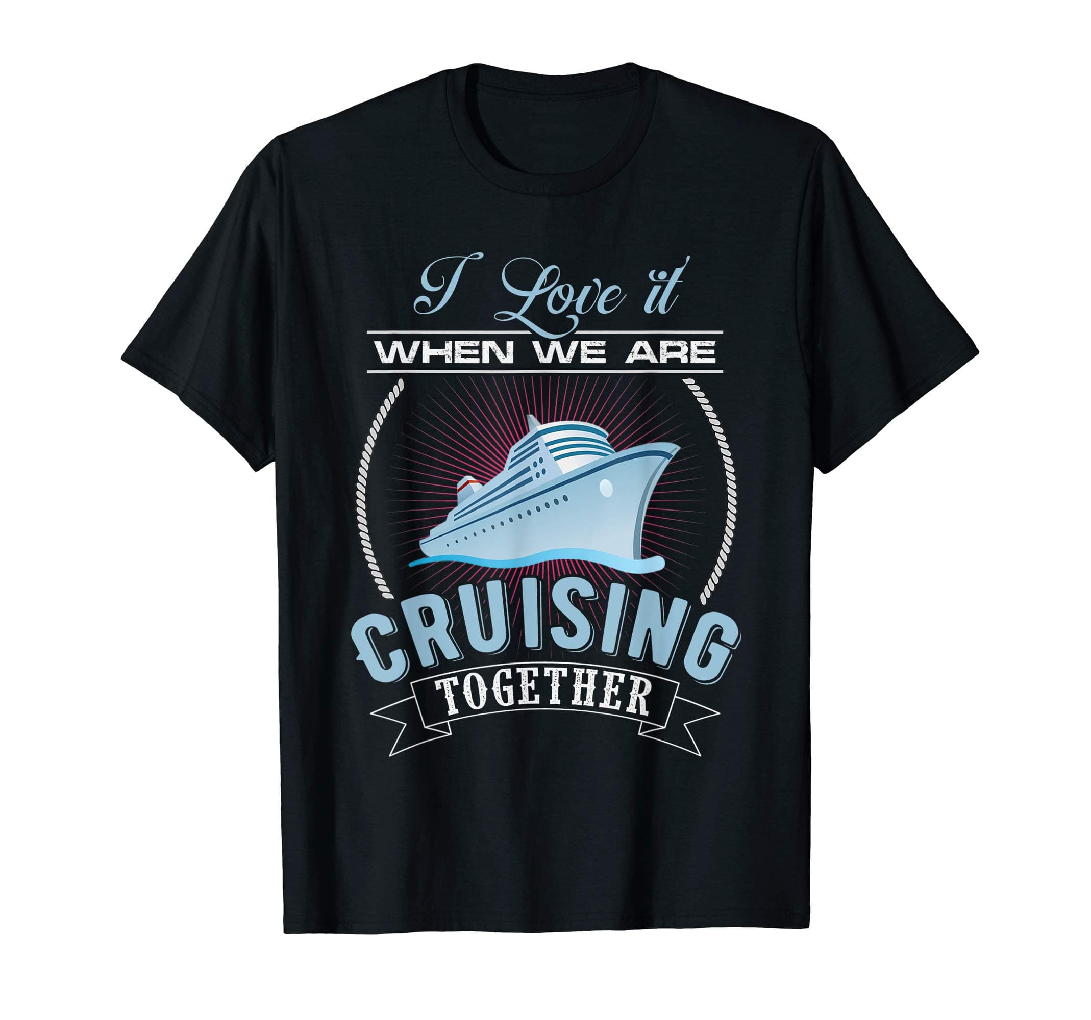 I Love It When We Are Cruising Together Gift IdeasI Love It When We Are Cruising Together Men and Women Cruise T-ShirtOEKO-TEX STANDARD 100