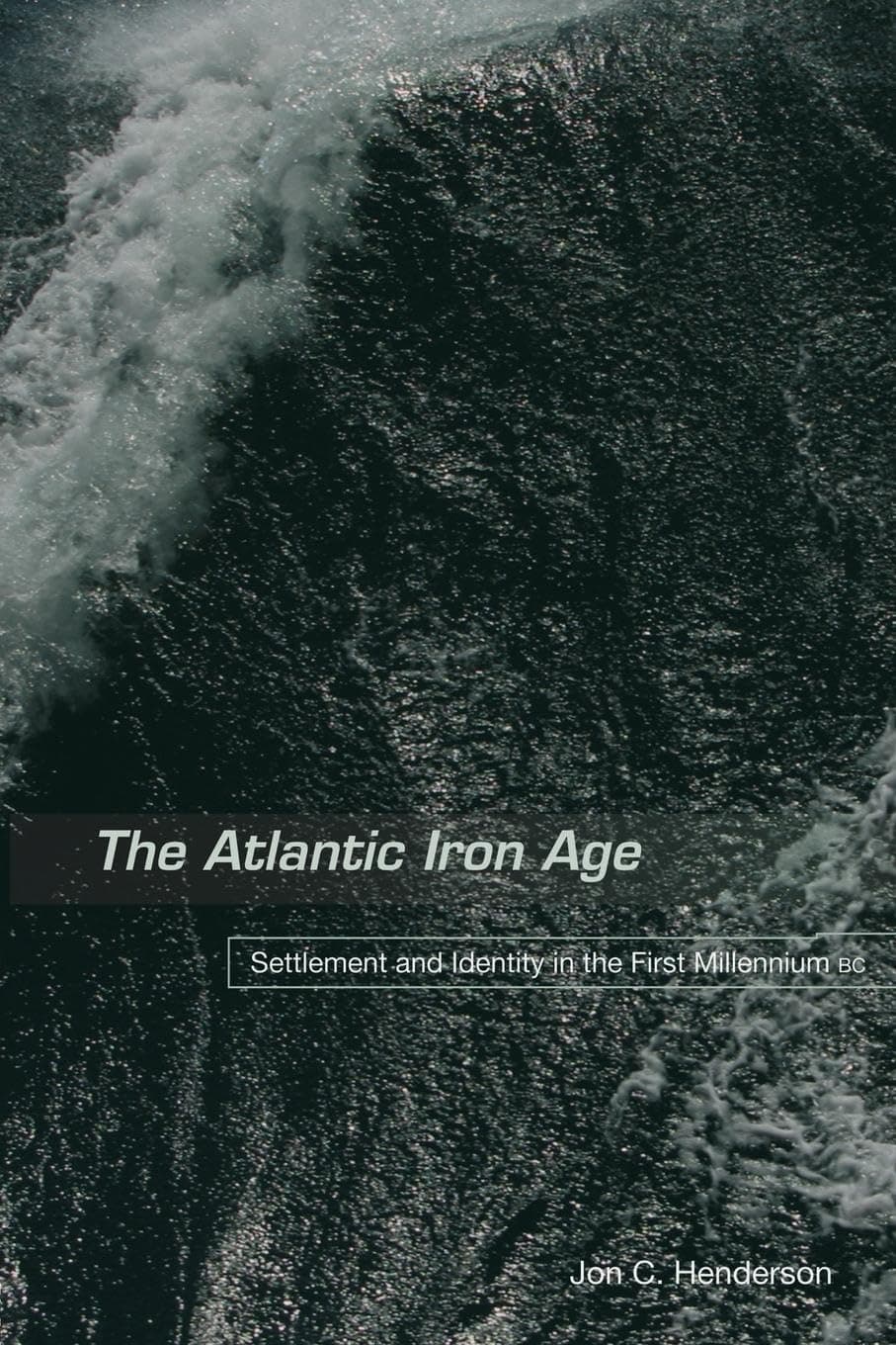 The Atlantic Iron Age: Settlement and Identity in the First Milennium BC 1st Edition