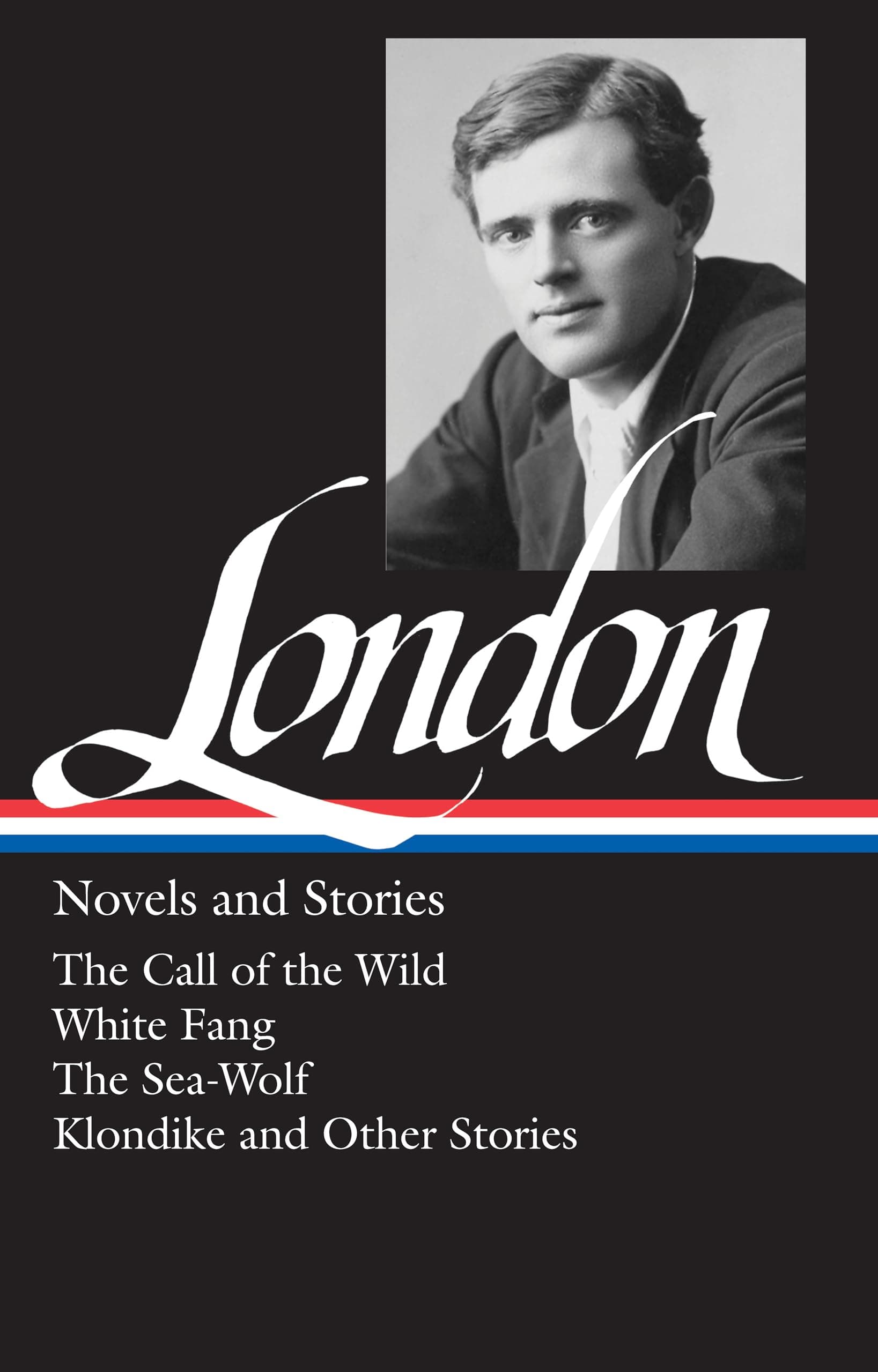 Jack London : Novels and Stories : Call of the Wild / White Fang / The Sea-Wolf / Klondike and Other Stories (Library of America)